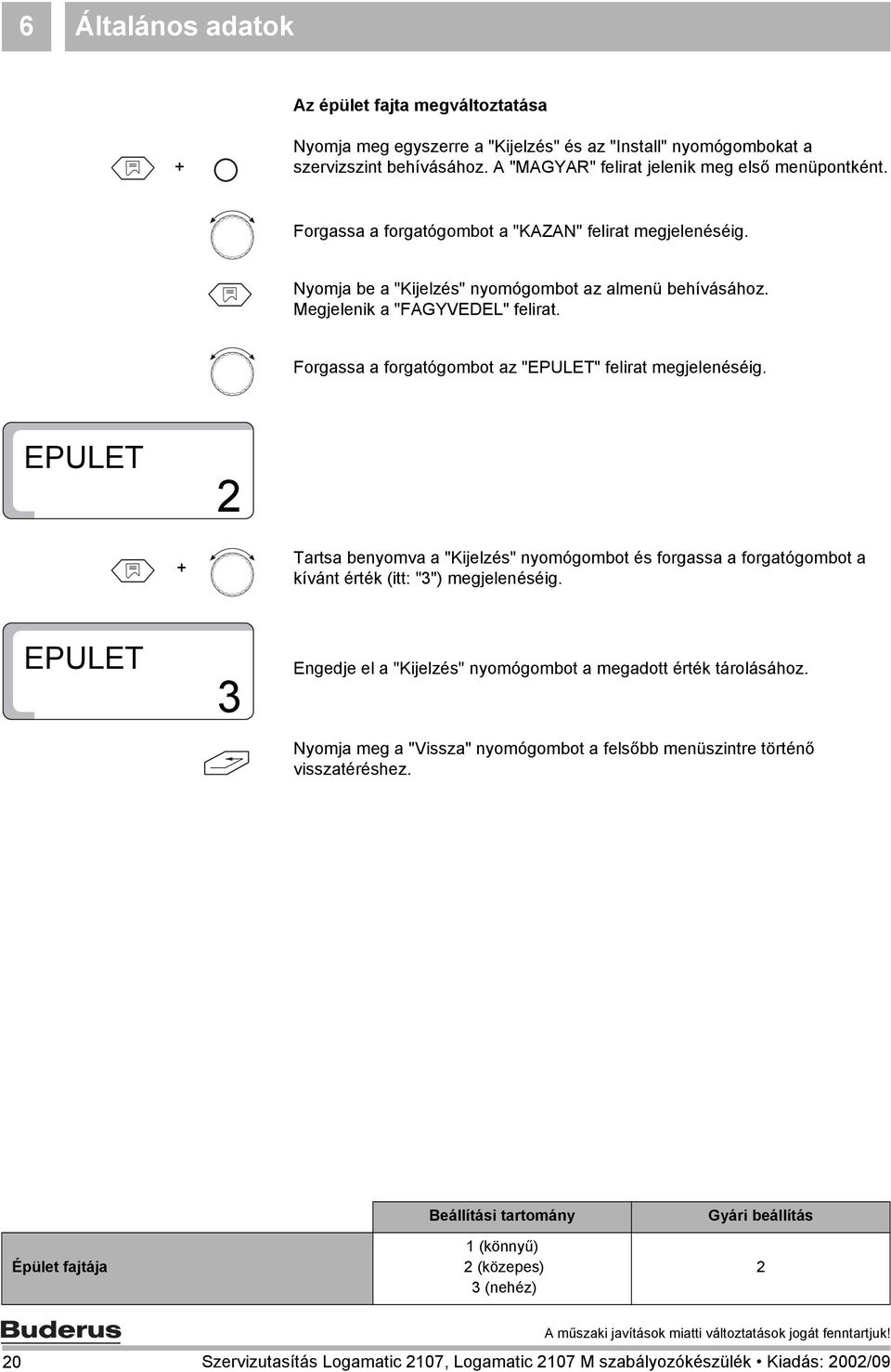 Forgassa a forgatógombot az "EPULET" felirat megjelenéséig. EPULET 2 Tartsa benyomva a "Kijelzés" nyomógombot és forgassa a forgatógombot a kívánt érték (itt: "3") megjelenéséig.