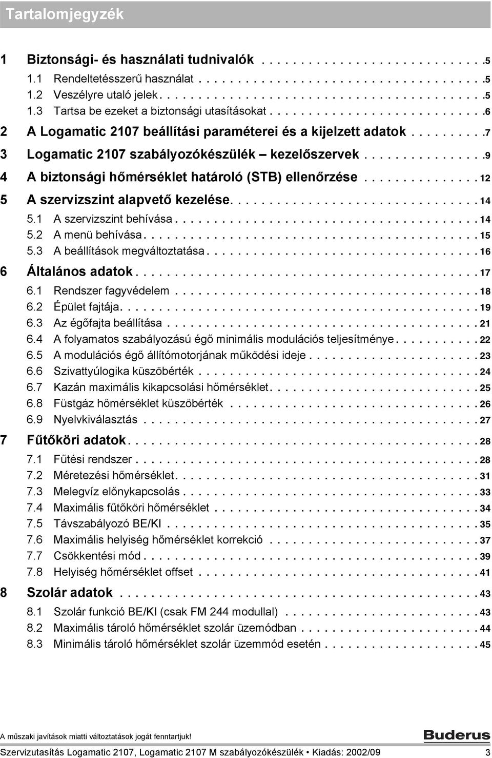 ...............9 4 A biztonsági hőmérséklet határoló (STB) ellenőrzése............... 12 5 A szervizszint alapvető kezelése................................ 14 5.1 A szervizszint behívása....................................... 14 5.2 A menü behívása.
