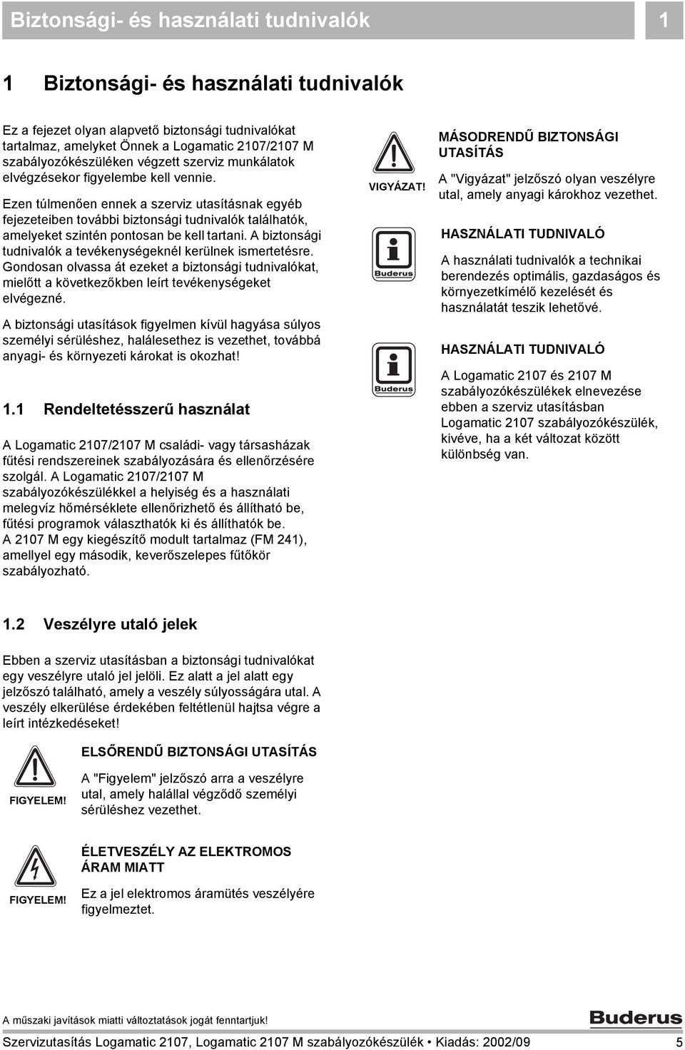 Ezen túlmenően ennek a szerviz utasításnak egyéb fejezeteiben további biztonsági tudnivalók találhatók, amelyeket szintén pontosan be kell tartani.