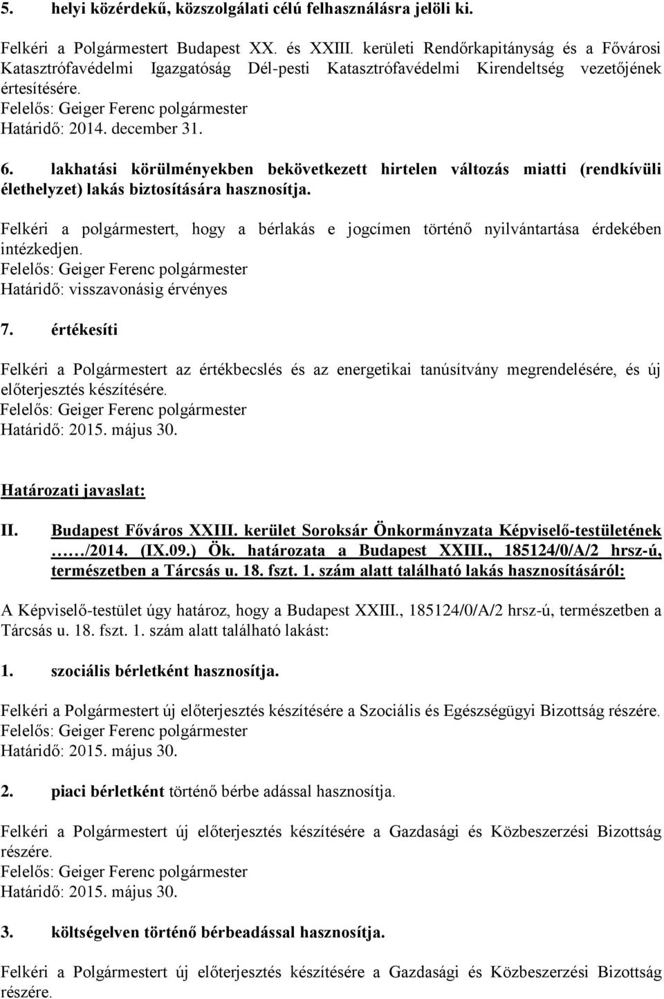 lakhatási körülményekben bekövetkezett hirtelen változás miatti (rendkívüli élethelyzet) lakás biztosítására hasznosítja.