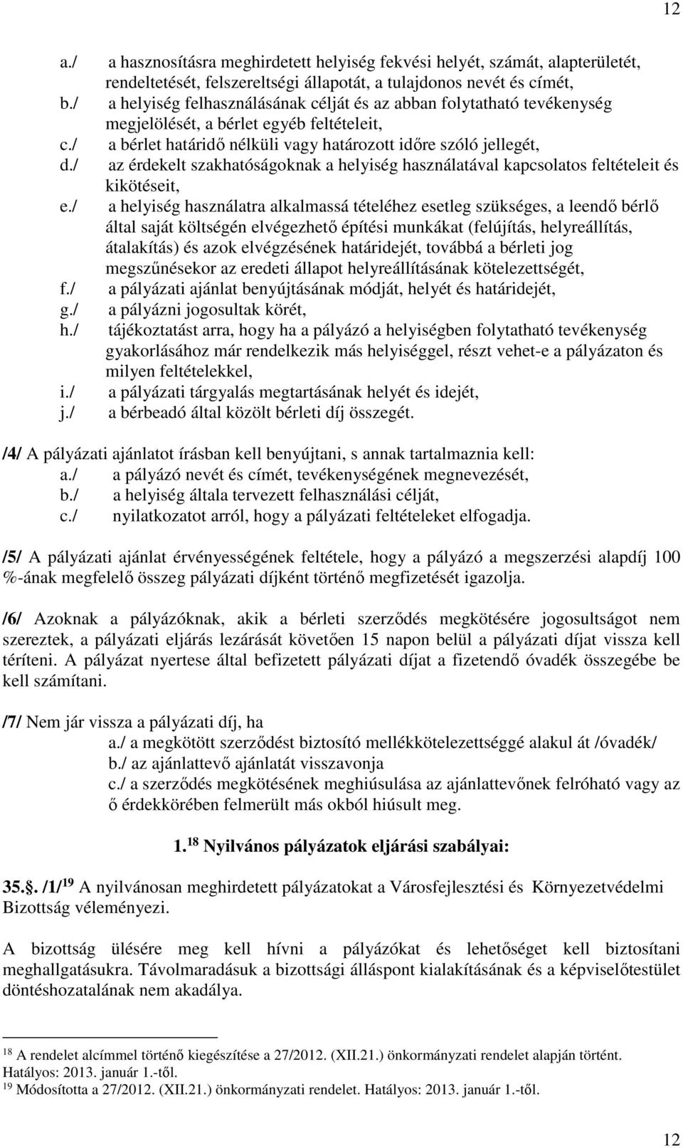 folytatható tevékenység megjelölését, a bérlet egyéb feltételeit, a bérlet határidő nélküli vagy határozott időre szóló jellegét, az érdekelt szakhatóságoknak a helyiség használatával kapcsolatos