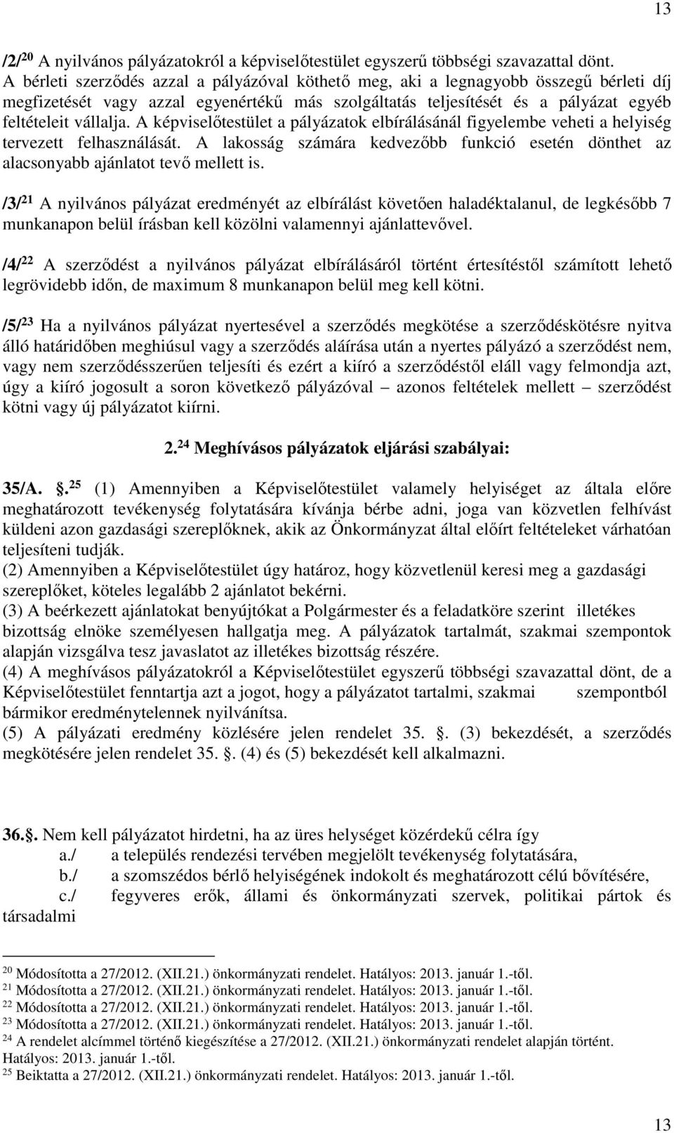 A képviselőtestület a pályázatok elbírálásánál figyelembe veheti a helyiség tervezett felhasználását. A lakosság számára kedvezőbb funkció esetén dönthet az alacsonyabb ajánlatot tevő mellett is.