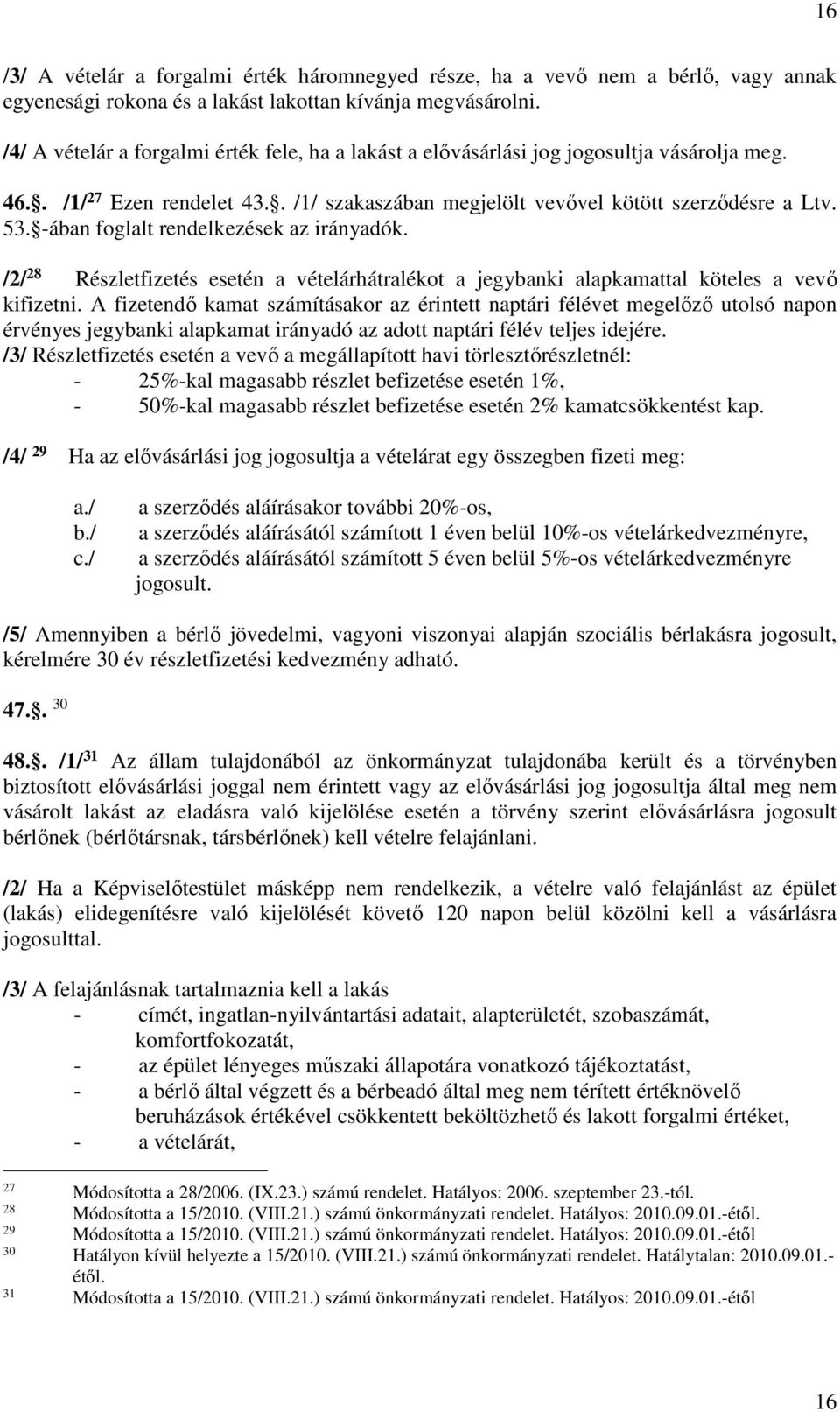 -ában foglalt rendelkezések az irányadók. /2/ 28 Részletfizetés esetén a vételárhátralékot a jegybanki alapkamattal köteles a vevő kifizetni.