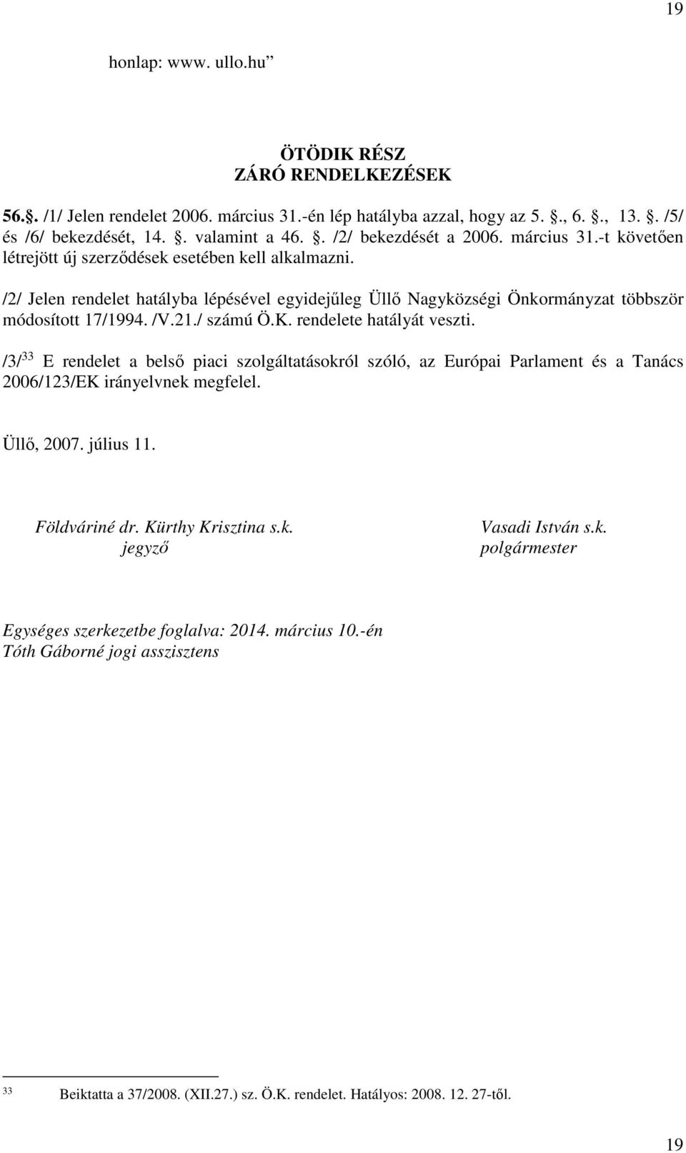 /2/ Jelen rendelet hatályba lépésével egyidejűleg Üllő Nagyközségi Önkormányzat többször módosított 17/1994. /V.21./ számú Ö.K. rendelete hatályát veszti.