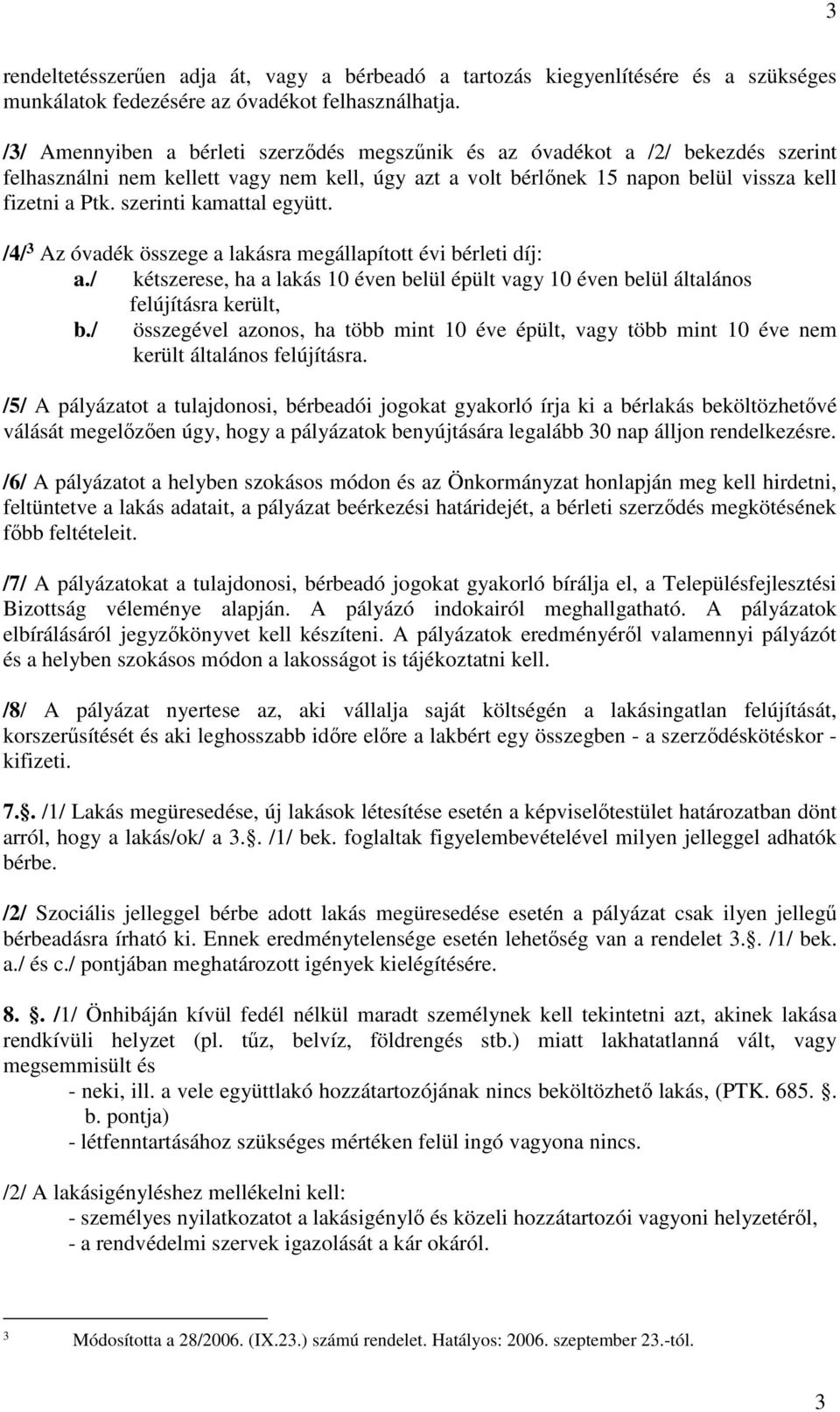 szerinti kamattal együtt. /4/ 3 Az óvadék összege a lakásra megállapított évi bérleti díj: a./ kétszerese, ha a lakás 10 éven belül épült vagy 10 éven belül általános felújításra került, b.