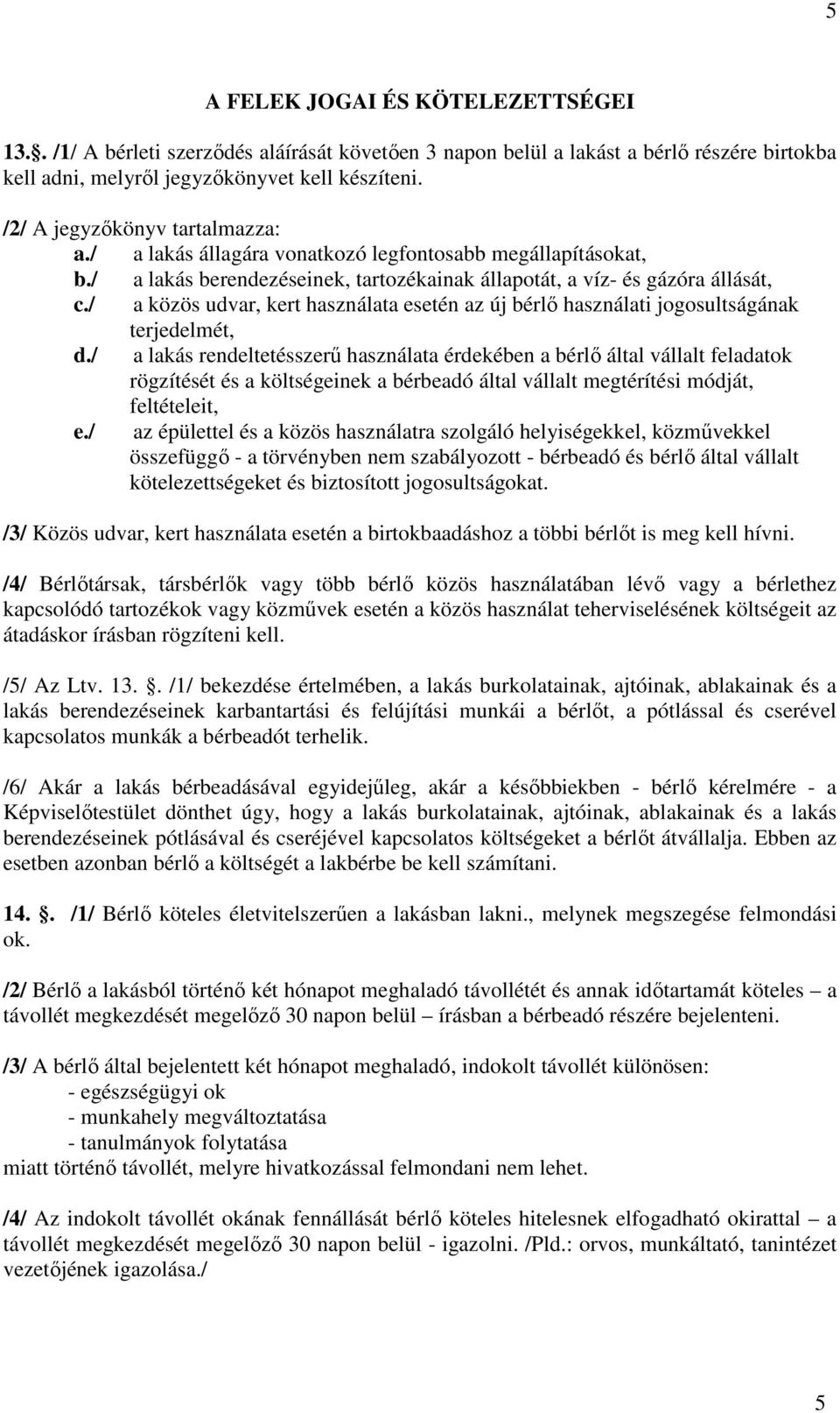 / a közös udvar, kert használata esetén az új bérlő használati jogosultságának terjedelmét, d.