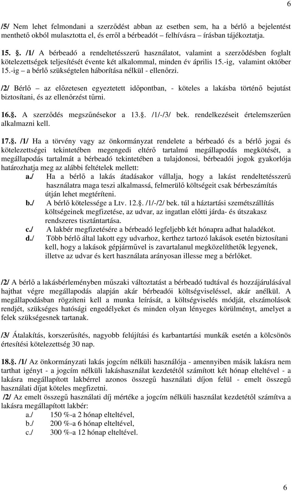 -ig a bérlő szükségtelen háborítása nélkül - ellenőrzi. /2/ Bérlő az előzetesen egyeztetett időpontban, - köteles a lakásba történő bejutást biztosítani, és az ellenőrzést tűrni. 16.