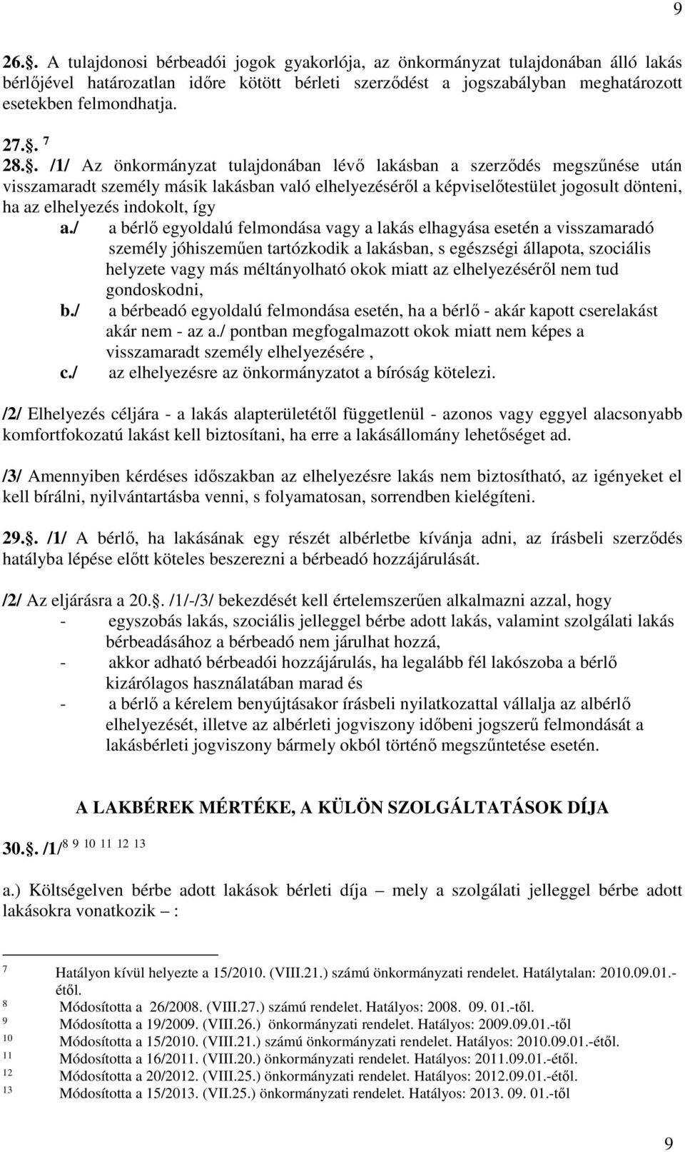 . /1/ Az önkormányzat tulajdonában lévő lakásban a szerződés megszűnése után visszamaradt személy másik lakásban való elhelyezéséről a képviselőtestület jogosult dönteni, ha az elhelyezés indokolt,