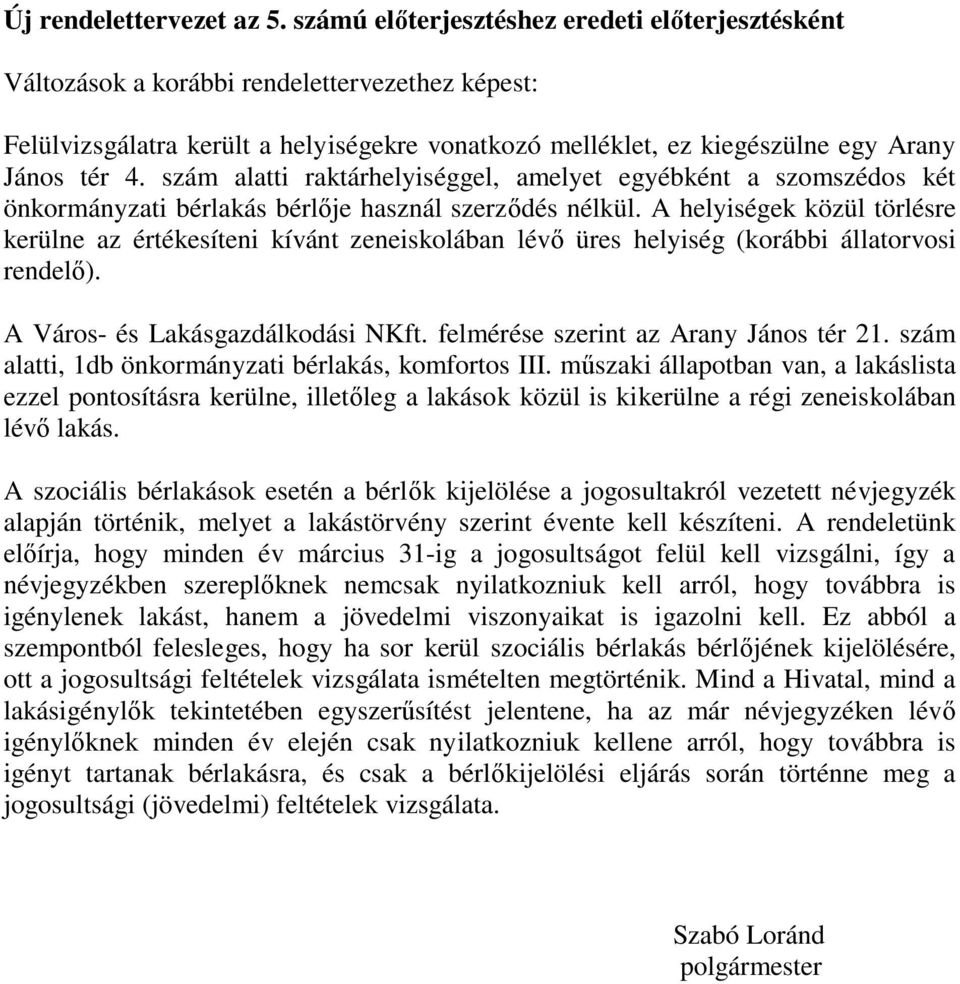 szám alatti raktárhelyiséggel, amelyet egyébként a szomszédos két önkormányzati bérlakás bérlője használ szerződés nélkül.