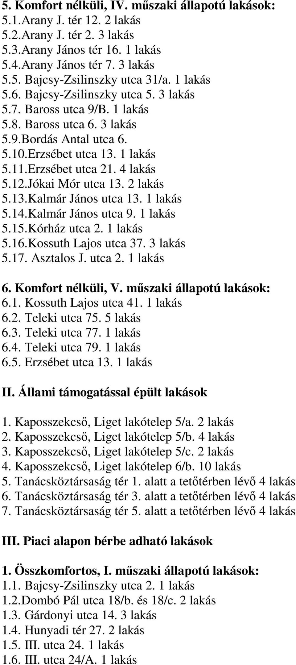 Jókai Mór utca 13. 2 lakás 5.13.Kalmár János utca 13. 1 lakás 5.14.Kalmár János utca 9. 1 lakás 5.15.Kórház utca 2. 1 lakás 5.16.Kossuth Lajos utca 37. 3 lakás 5.17. Asztalos J. utca 2. 1 lakás 6.