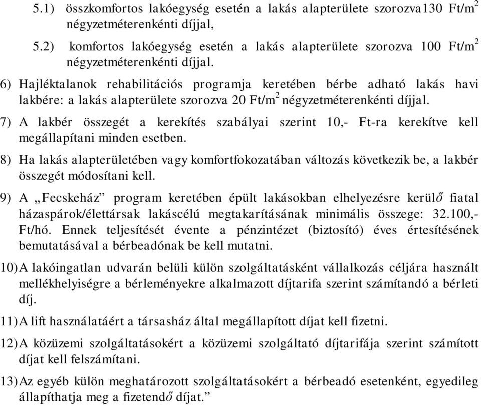 6) Hajléktalanok rehabilitációs programja keretében bérbe adható lakás havi lakbére: a lakás alapterülete szorozva 20 Ft/m 2 négyzetméterenkénti díjjal.