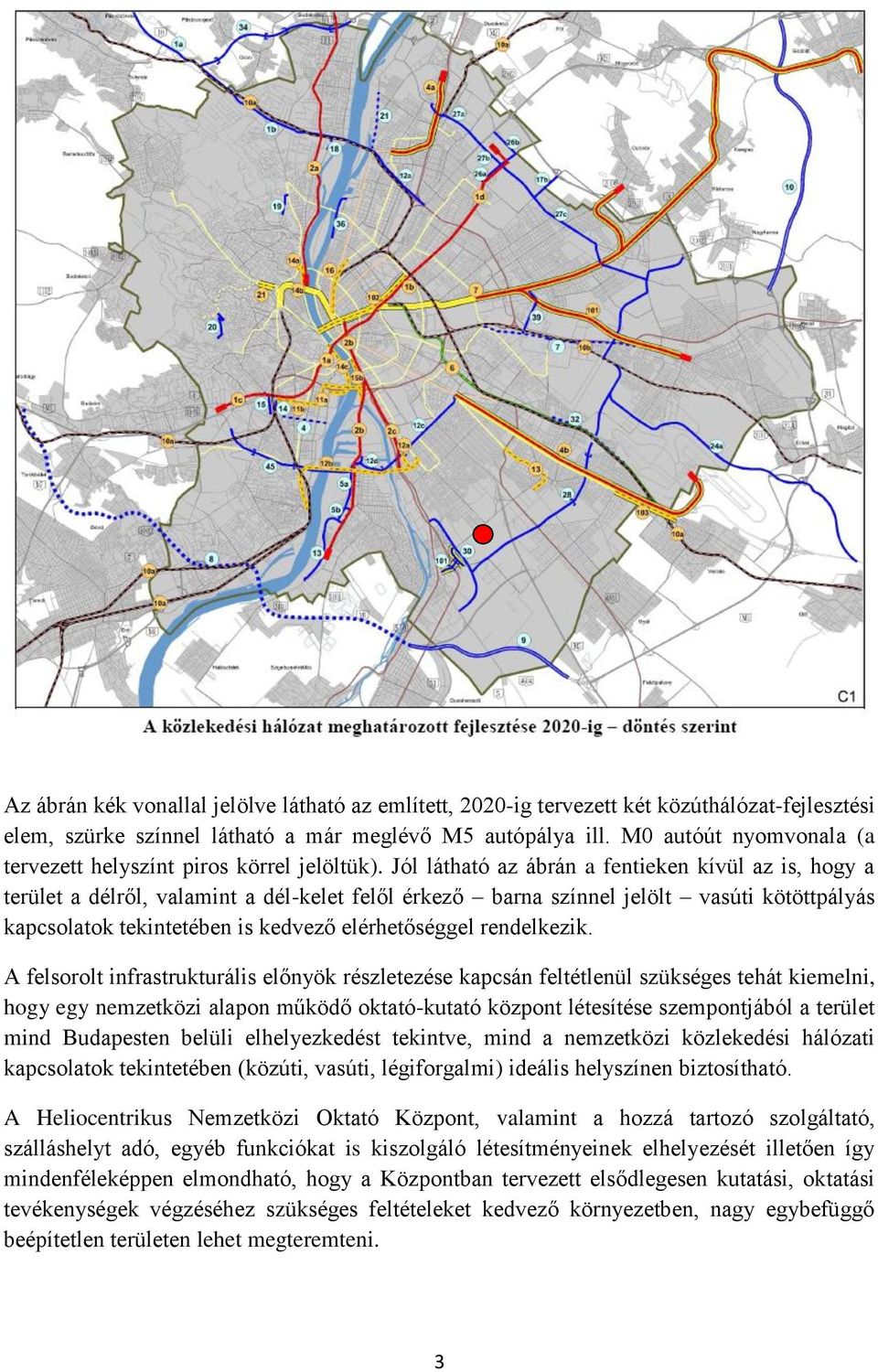 Jól látható az ábrán a fentieken kívül az is, hogy a terület a délről, valamint a dél-kelet felől érkező barna színnel jelölt vasúti kötöttpályás kapcsolatok tekintetében is kedvező elérhetőséggel