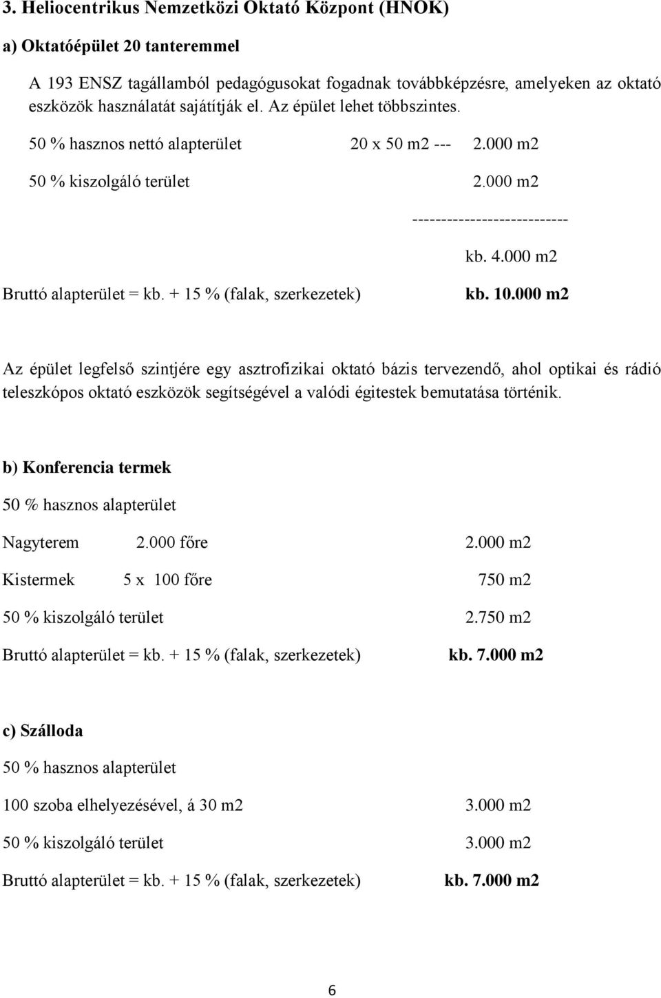 000 m2 Az épület legfelső szintjére egy asztrofizikai oktató bázis tervezendő, ahol optikai és rádió teleszkópos oktató eszközök segítségével a valódi égitestek bemutatása történik.