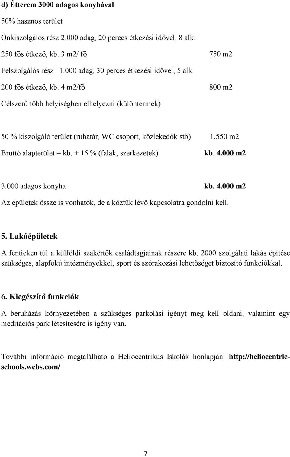 550 m2 kb. 4.000 m2 3.000 adagos konyha kb. 4.000 m2 Az épületek össze is vonhatók, de a köztük lévő kapcsolatra gondolni kell. 5.