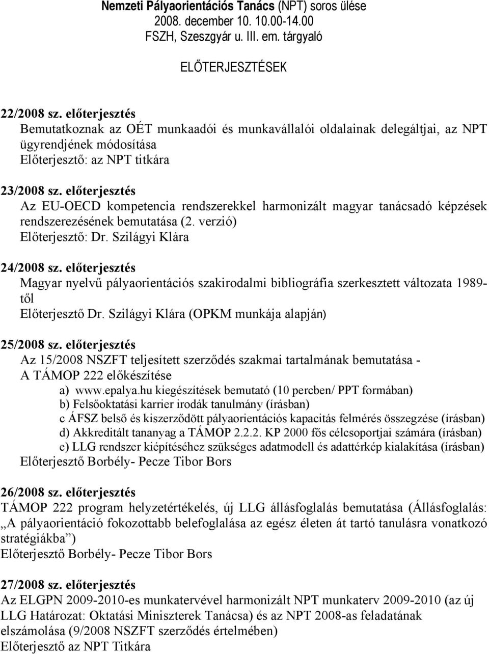 előterjesztés Az EU-OECD kompetencia rendszerekkel harmonizált magyar tanácsadó képzések rendszerezésének bemutatása (2. verzió) Előterjesztő: Dr. Szilágyi Klára 24/2008 sz.