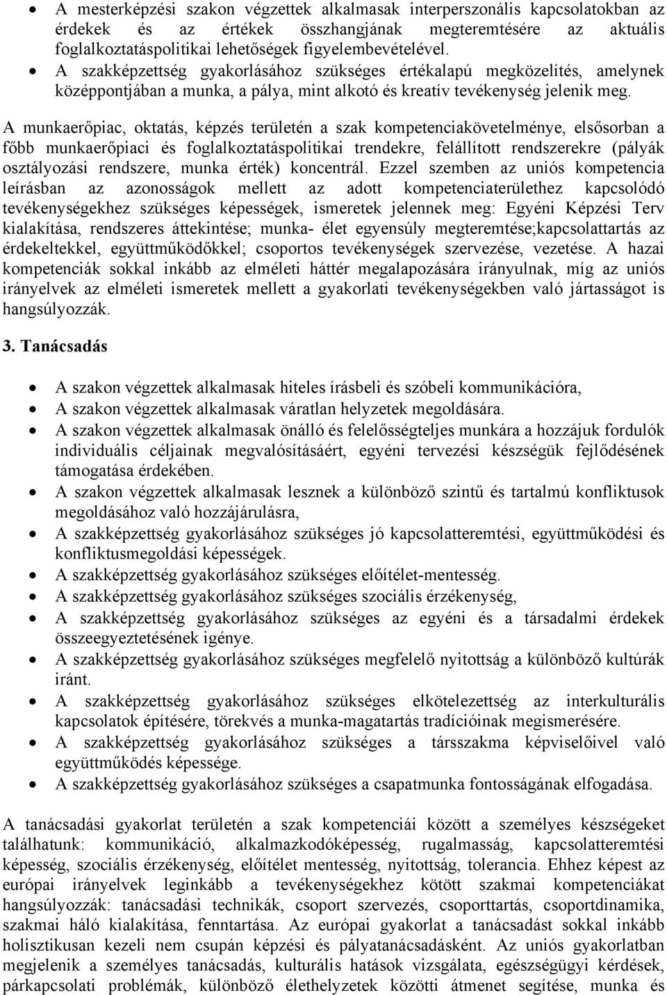 A munkaerőpiac, oktatás, képzés területén a szak kompetenciakövetelménye, elsősorban a főbb munkaerőpiaci és foglalkoztatáspolitikai trendekre, felállított rendszerekre (pályák osztályozási