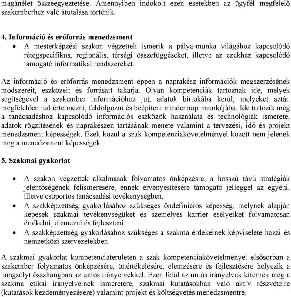 támogató informatikai rendszereket. Az információ és erőforrás menedzsment éppen a naprakész információk megszerzésének módszereit, eszközeit és forrásait takarja.