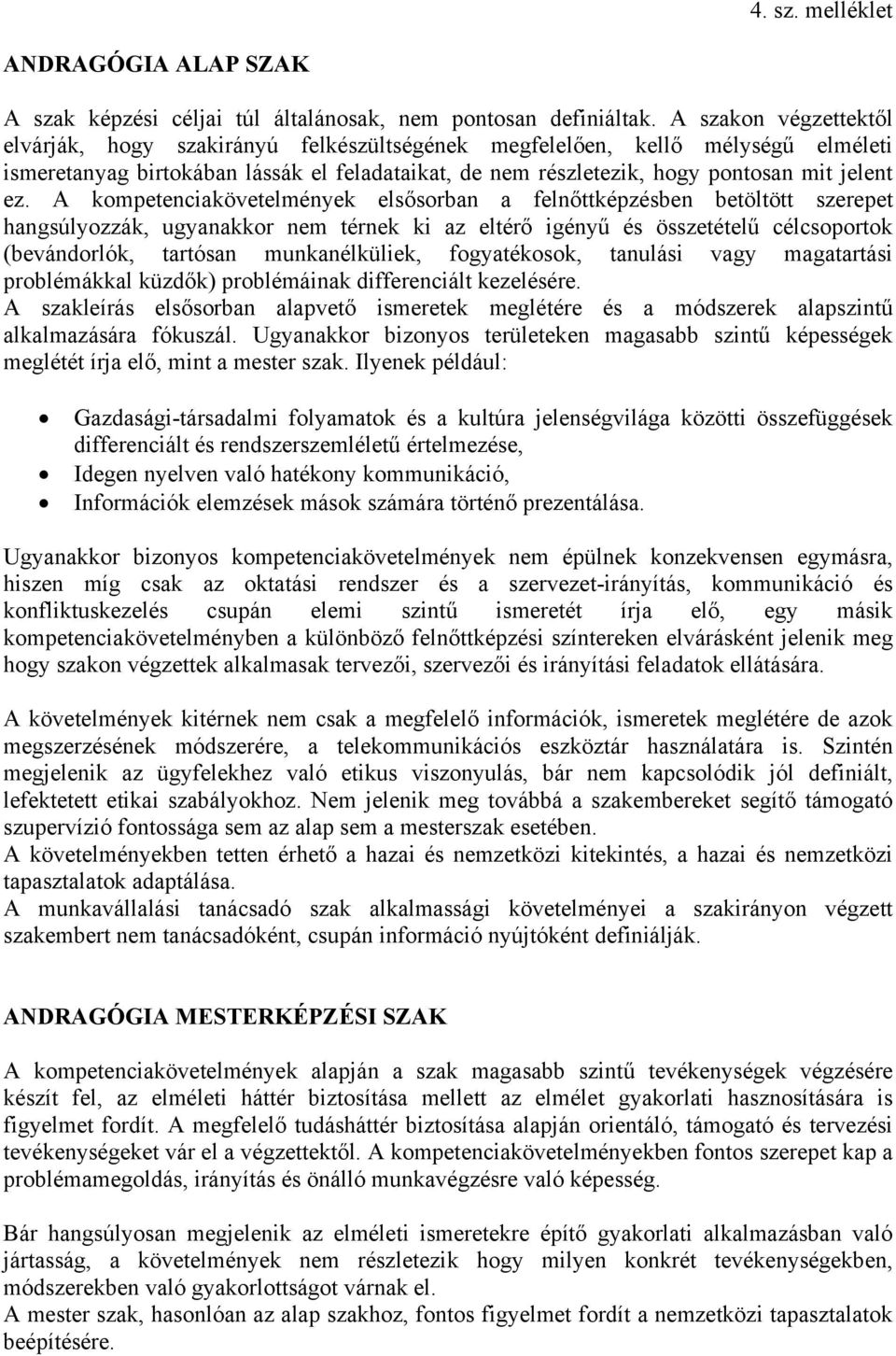 A kompetenciakövetelmények elsősorban a felnőttképzésben betöltött szerepet hangsúlyozzák, ugyanakkor nem térnek ki az eltérő igényű és összetételű célcsoportok (bevándorlók, tartósan munkanélküliek,