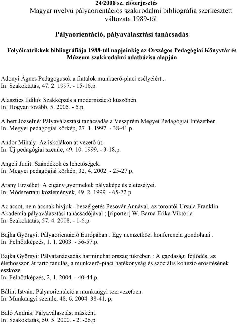 az Országos Pedagógiai Könyvtár és Múzeum szakirodalmi adatbázisa alapján Adonyi Ágnes Pedagógusok a fiatalok munkaerő-piaci esélyeiért... In: Szakoktatás, 47. 2. 1997. - 15-16.p. Alasztics Ildikó: Szakképzés a modernizáció küszöbén.