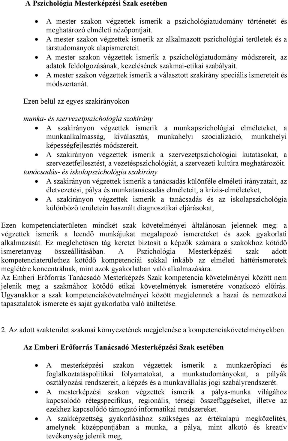 A mester szakon végzettek ismerik a pszichológiatudomány módszereit, az adatok feldolgozásának, kezelésének szakmai-etikai szabályait.