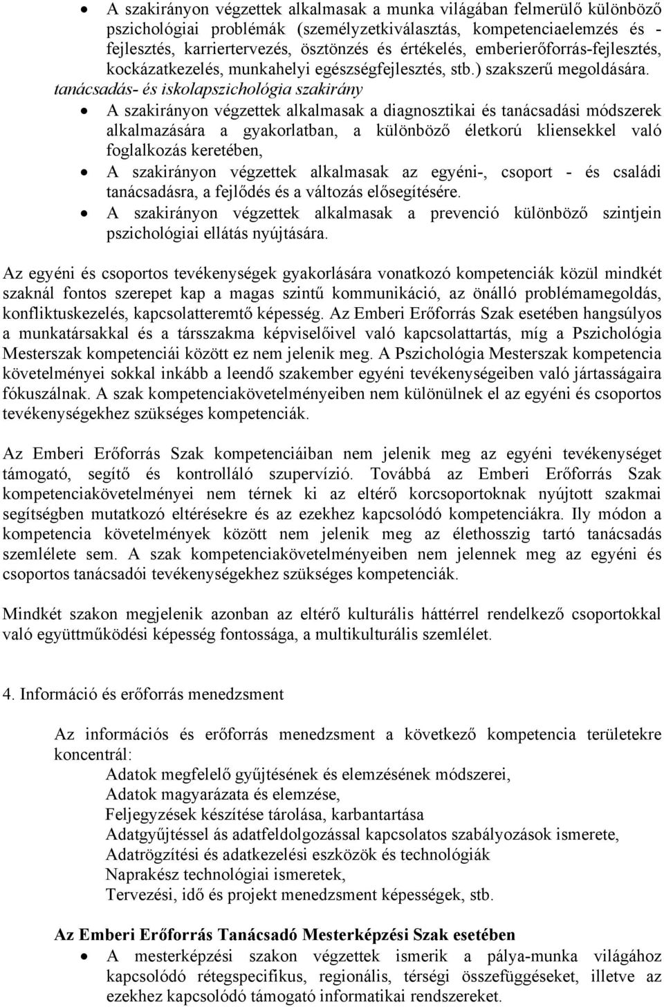 tanácsadás- és iskolapszichológia szakirány A szakirányon végzettek alkalmasak a diagnosztikai és tanácsadási módszerek alkalmazására a gyakorlatban, a különböző életkorú kliensekkel való foglalkozás