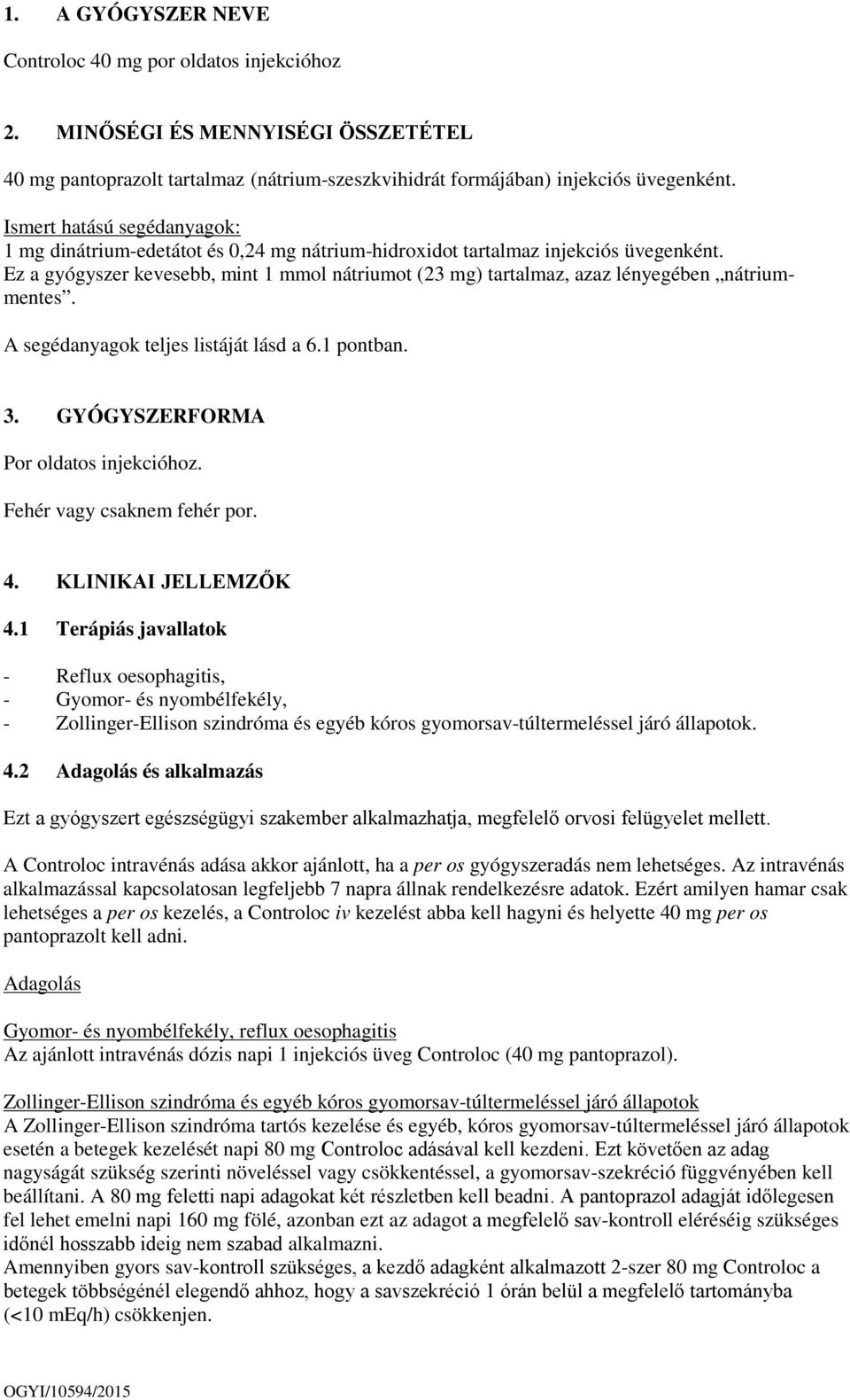 Ez a gyógyszer kevesebb, mint 1 mmol nátriumot (23 mg) tartalmaz, azaz lényegében nátriummentes. A segédanyagok teljes listáját lásd a 6.1 pontban. 3. GYÓGYSZERFORMA Por oldatos injekcióhoz.