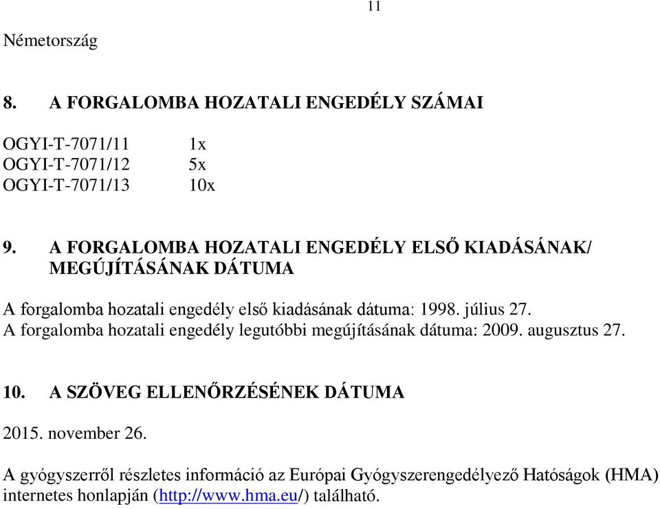 július 27. A forgalomba hozatali engedély legutóbbi megújításának dátuma: 2009. augusztus 27. 10.