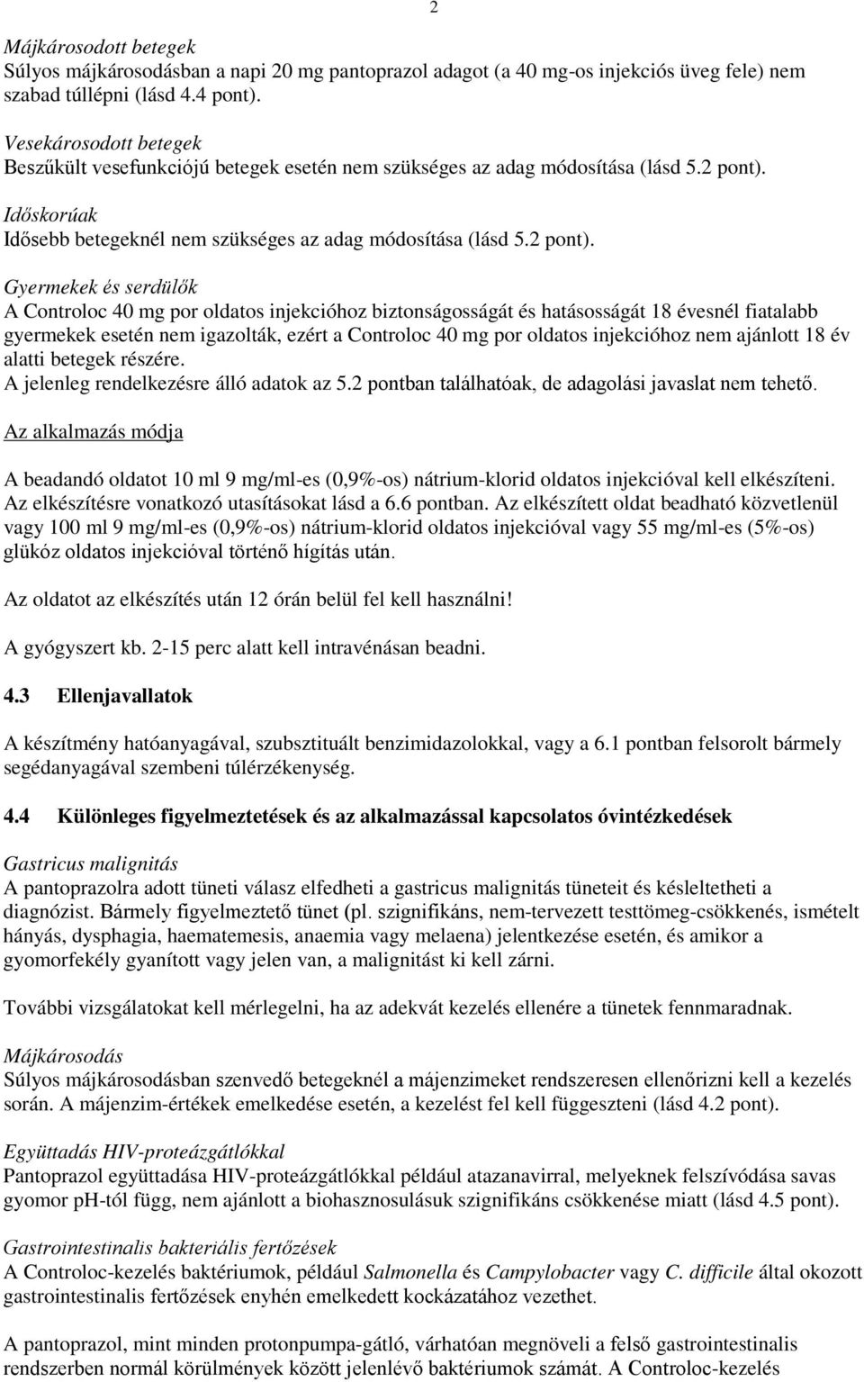 Időskorúak Idősebb betegeknél nem szükséges az adag módosítása (lásd 5.2 pont).