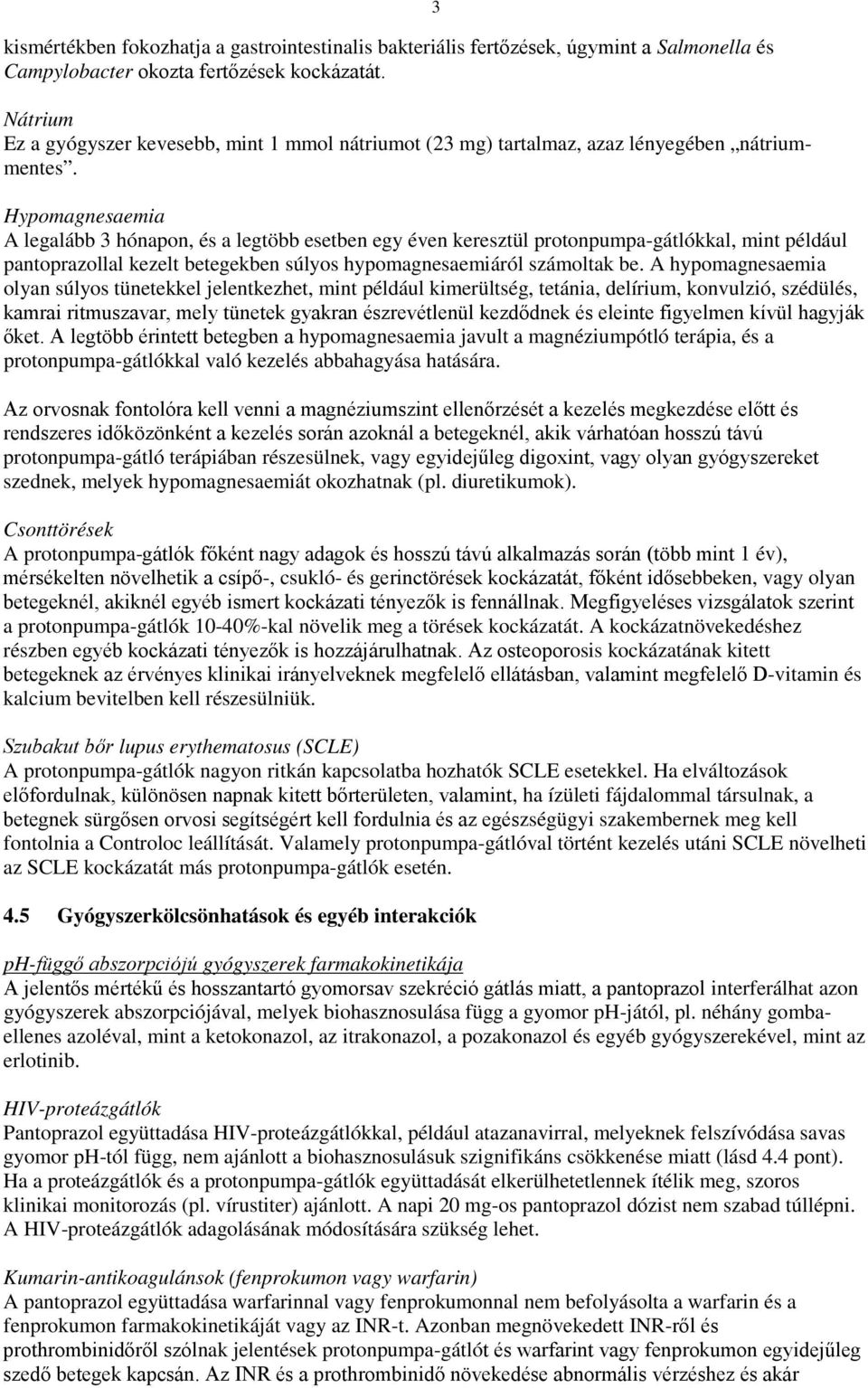 3 Hypomagnesaemia A legalább 3 hónapon, és a legtöbb esetben egy éven keresztül protonpumpa-gátlókkal, mint például pantoprazollal kezelt betegekben súlyos hypomagnesaemiáról számoltak be.
