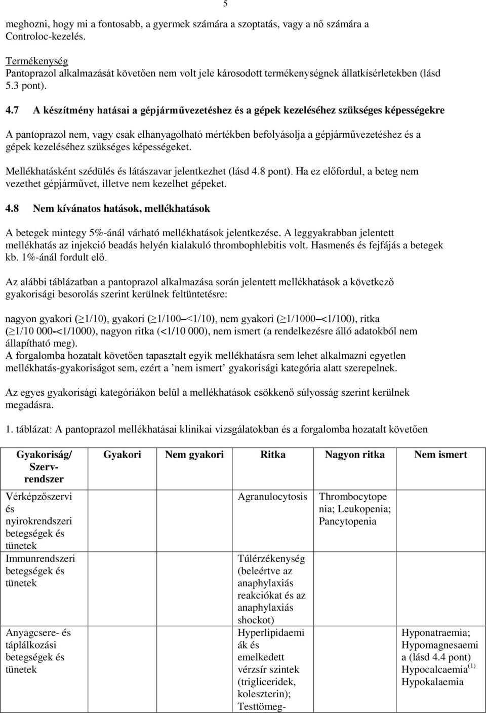 7 A készítmény hatásai a gépjárművezetéshez és a gépek kezeléséhez szükséges képességekre A pantoprazol nem, vagy csak elhanyagolható mértékben befolyásolja a gépjárművezetéshez és a gépek