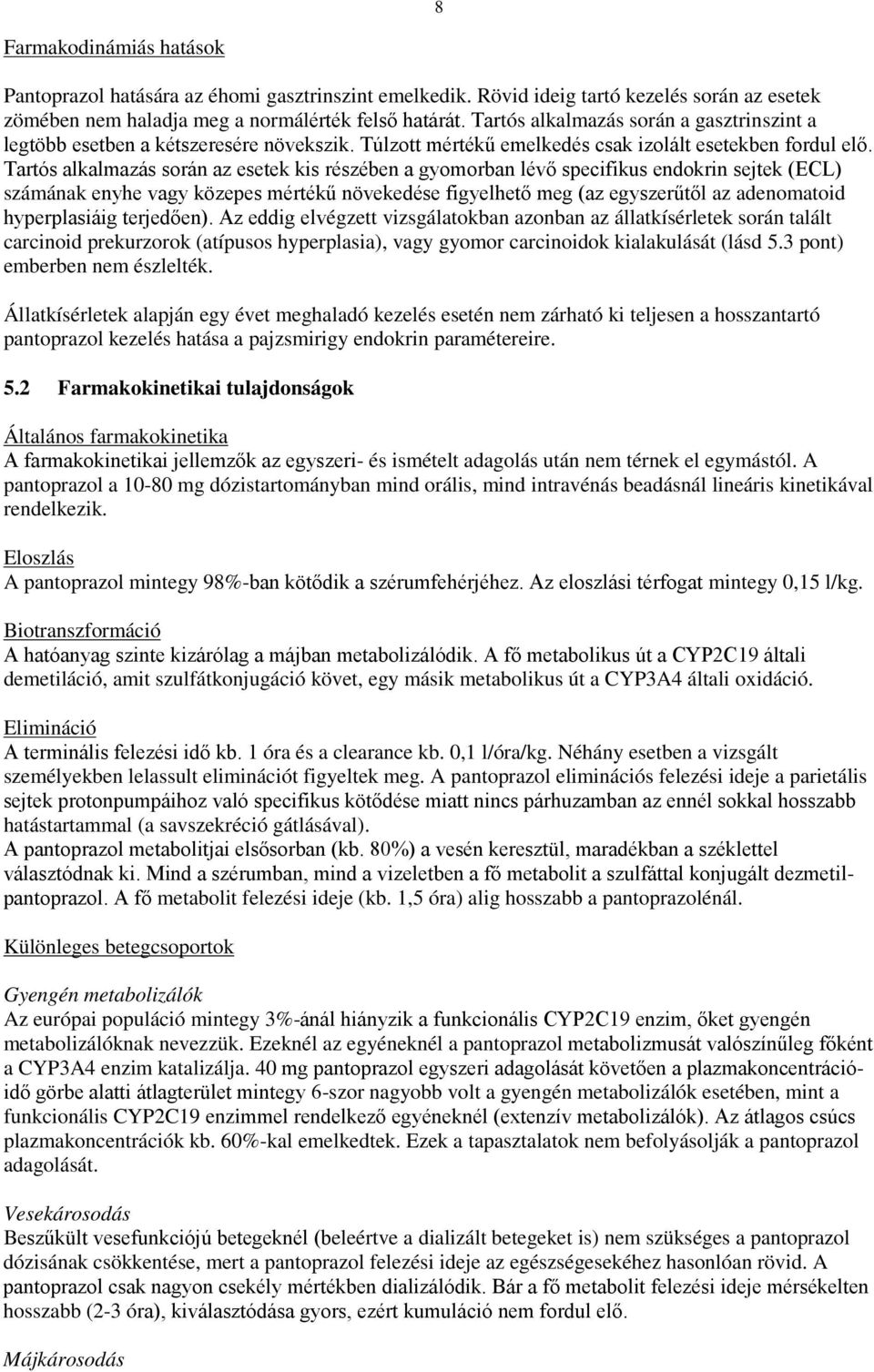 Tartós alkalmazás során az esetek kis részében a gyomorban lévő specifikus endokrin sejtek (ECL) számának enyhe vagy közepes mértékű növekedése figyelhető meg (az egyszerűtől az adenomatoid