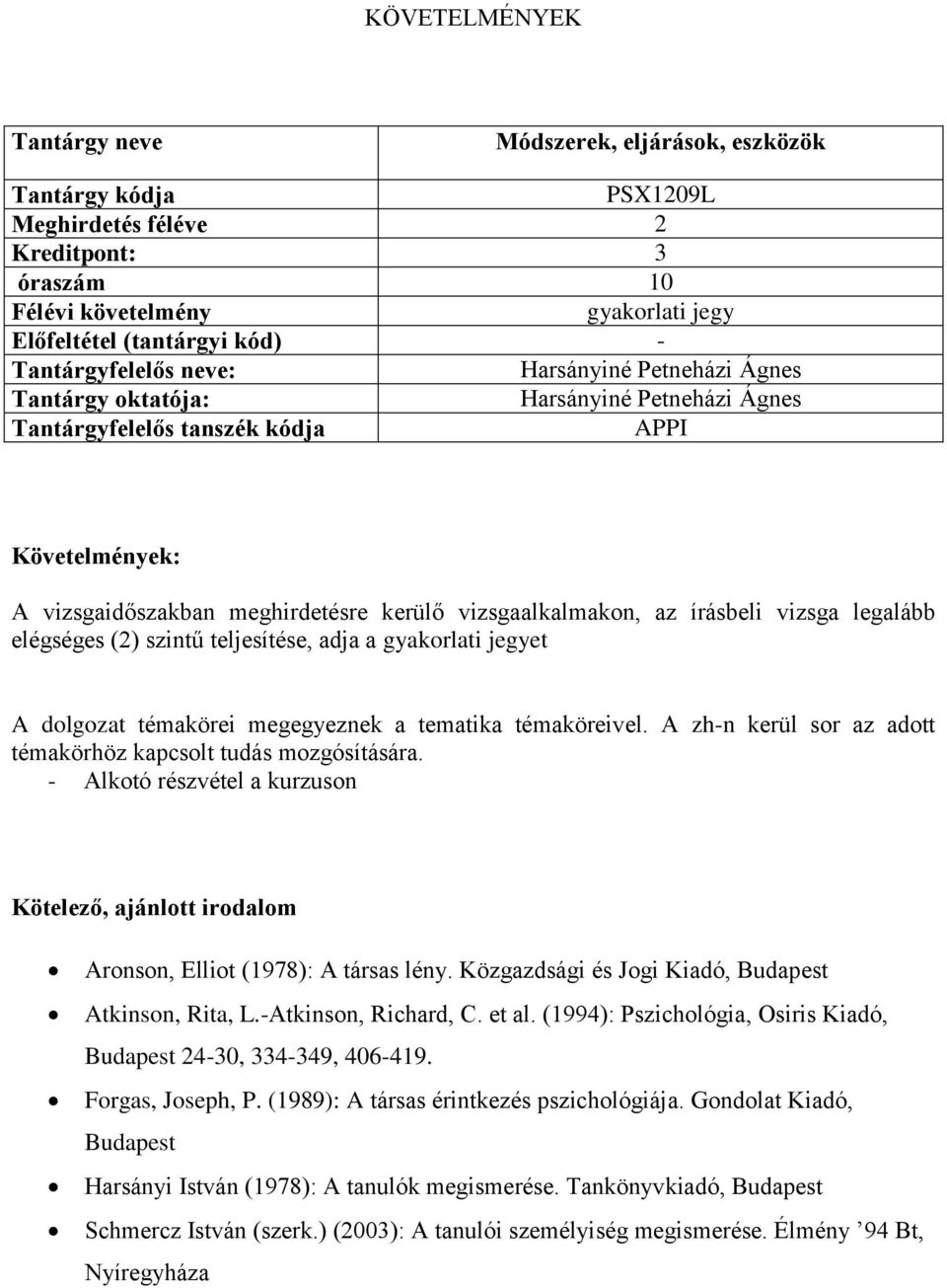 A zh-n kerül sor az adott témakörhöz kapcsolt tudás mozgósítására. Kötelező, ajánlott irodalom Aronson, Elliot (1978): A társas lény. Közgazdsági és Jogi Kiadó, Budapest Atkinson, Rita, L.