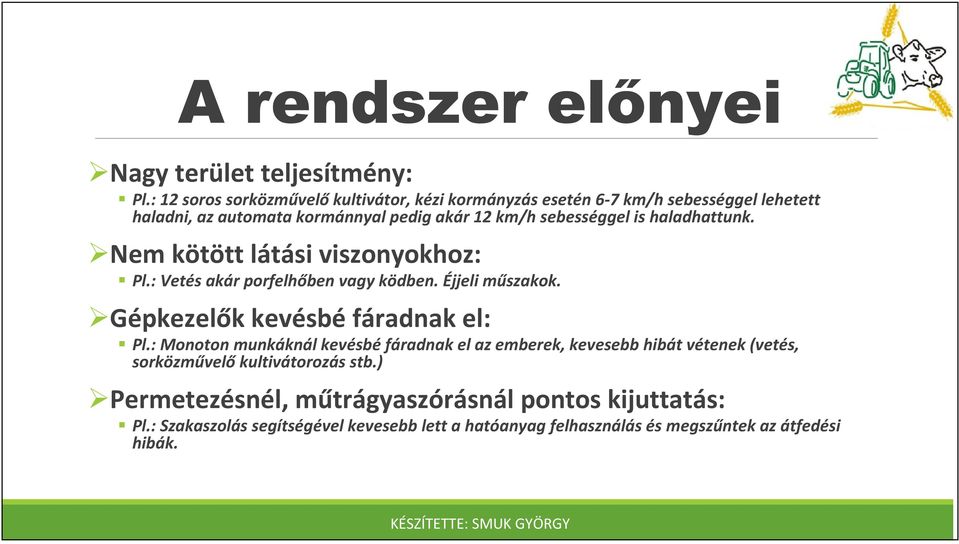 sebességgel is haladhattunk. Nem kötött látási viszonyokhoz: Pl.: Vetés akár porfelhőben vagy ködben. Éjjeli műszakok.