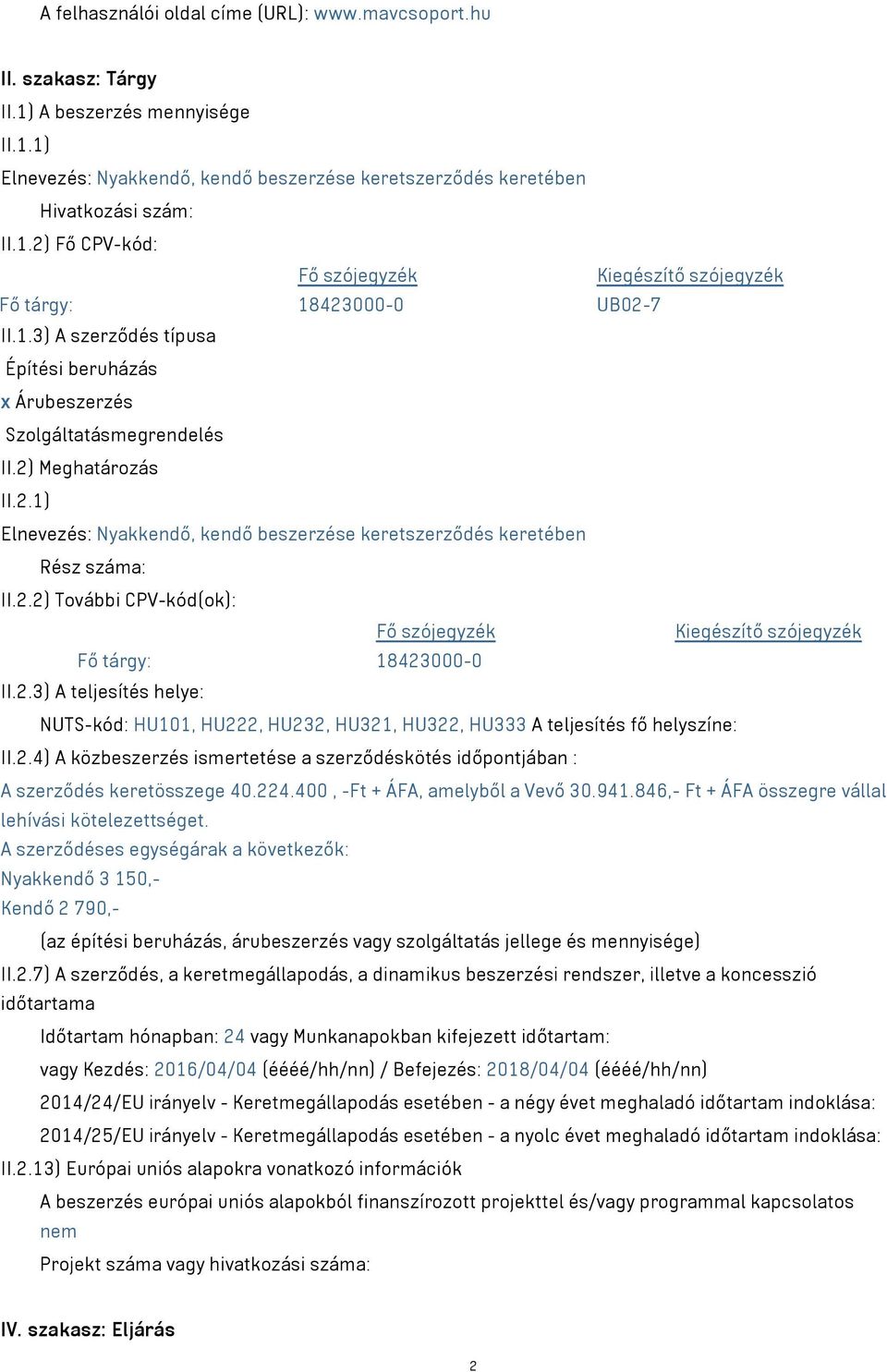 2.3) A teljesítés helye:, HU222, HU232, HU321, HU322, HU333 A teljesítés fő helyszíne: II.2.4) A közbeszerzés ismertetése a szerződéskötés időpontjában : A szerződés keretösszege 40.224.