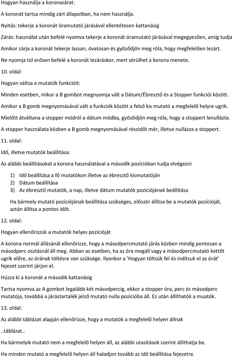 lassan, óvatosan és győződjön meg róla, hogy megfelelően lezárt. Ne nyomja túl erősen befelé a koronát lezáráskor, mert sérülhet a korona menete. 10.