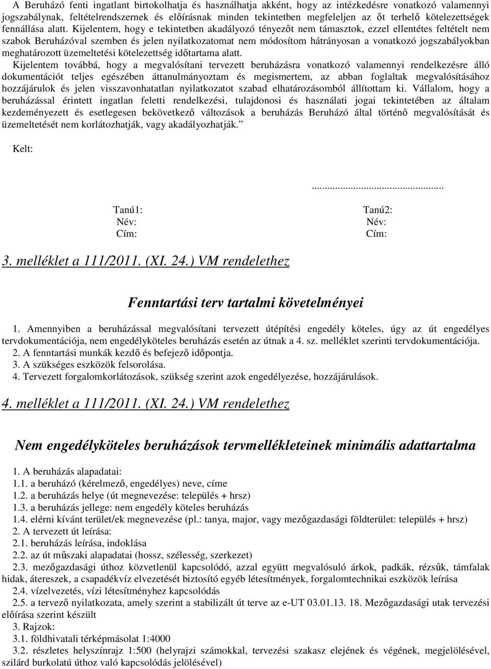 Kijelentem, hogy e tekintetben akadályozó tényezőt nem támasztok, ezzel ellentétes feltételt nem szabok Beruházóval szemben és jelen nyilatkozatomat nem módosítom hátrányosan a vonatkozó