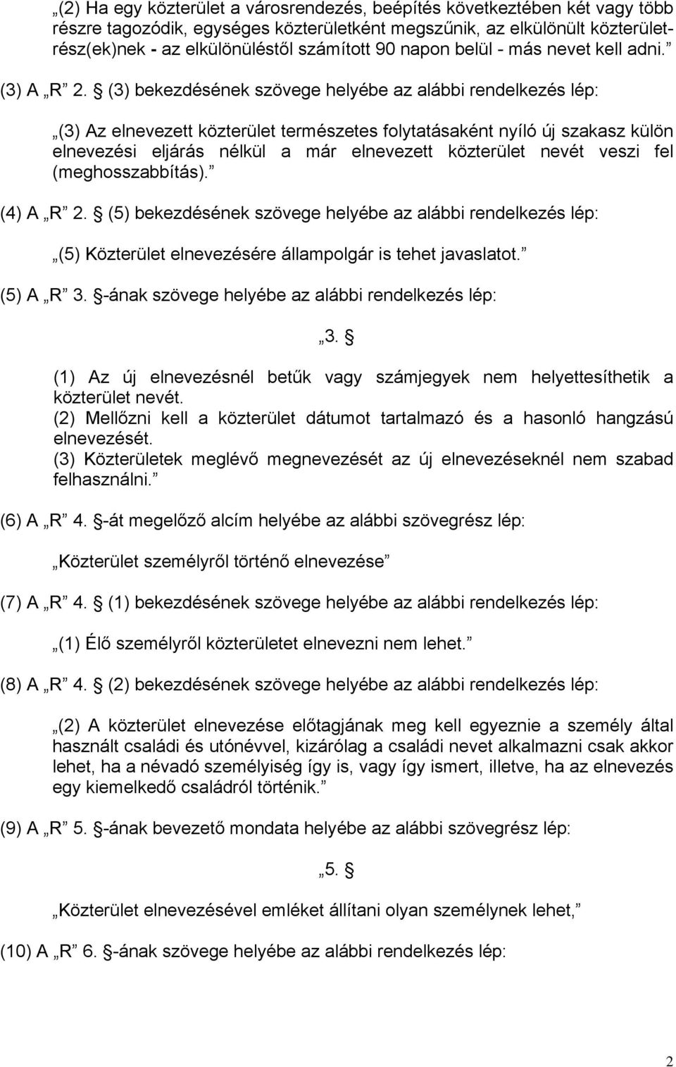 (3) bekezdésének szövege helyébe az alábbi rendelkezés lép: (3) Az elnevezett közterület természetes folytatásaként nyíló új szakasz külön elnevezési eljárás nélkül a már elnevezett közterület nevét