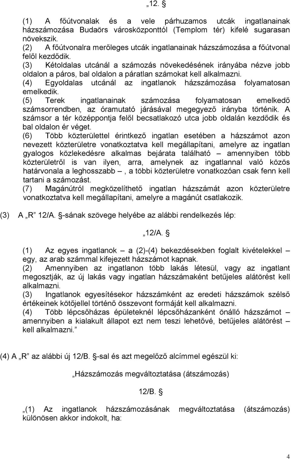 (3) Kétoldalas utcánál a számozás növekedésének irányába nézve jobb oldalon a páros, bal oldalon a páratlan számokat kell alkalmazni.