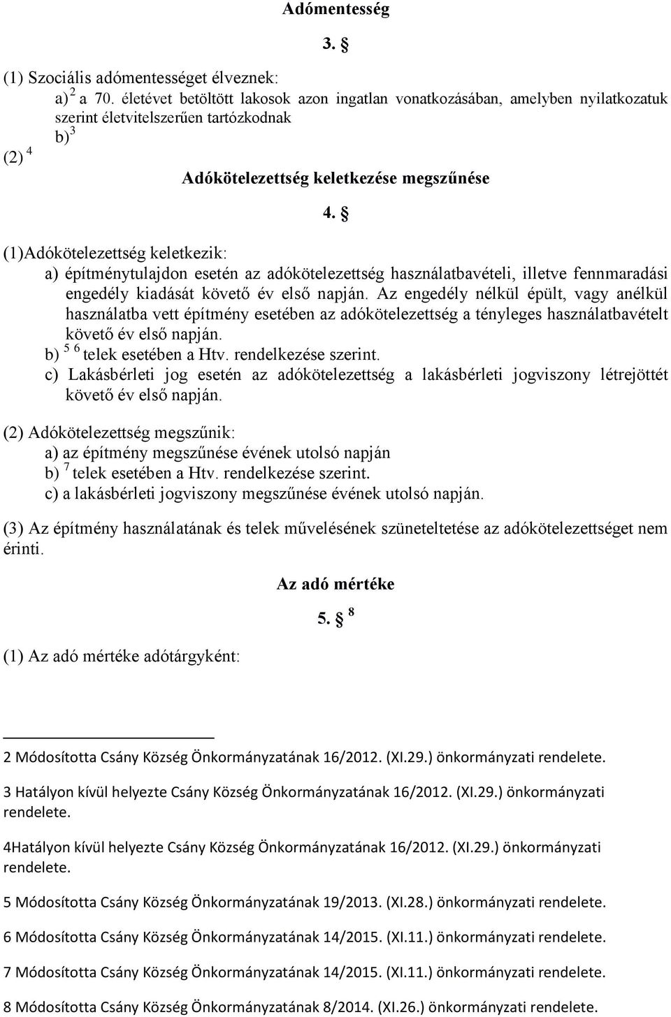 (1)Adókötelezettség keletkezik: a) építménytulajdon esetén az adókötelezettség használatbavételi, illetve fennmaradási engedély kiadását követő év első napján.