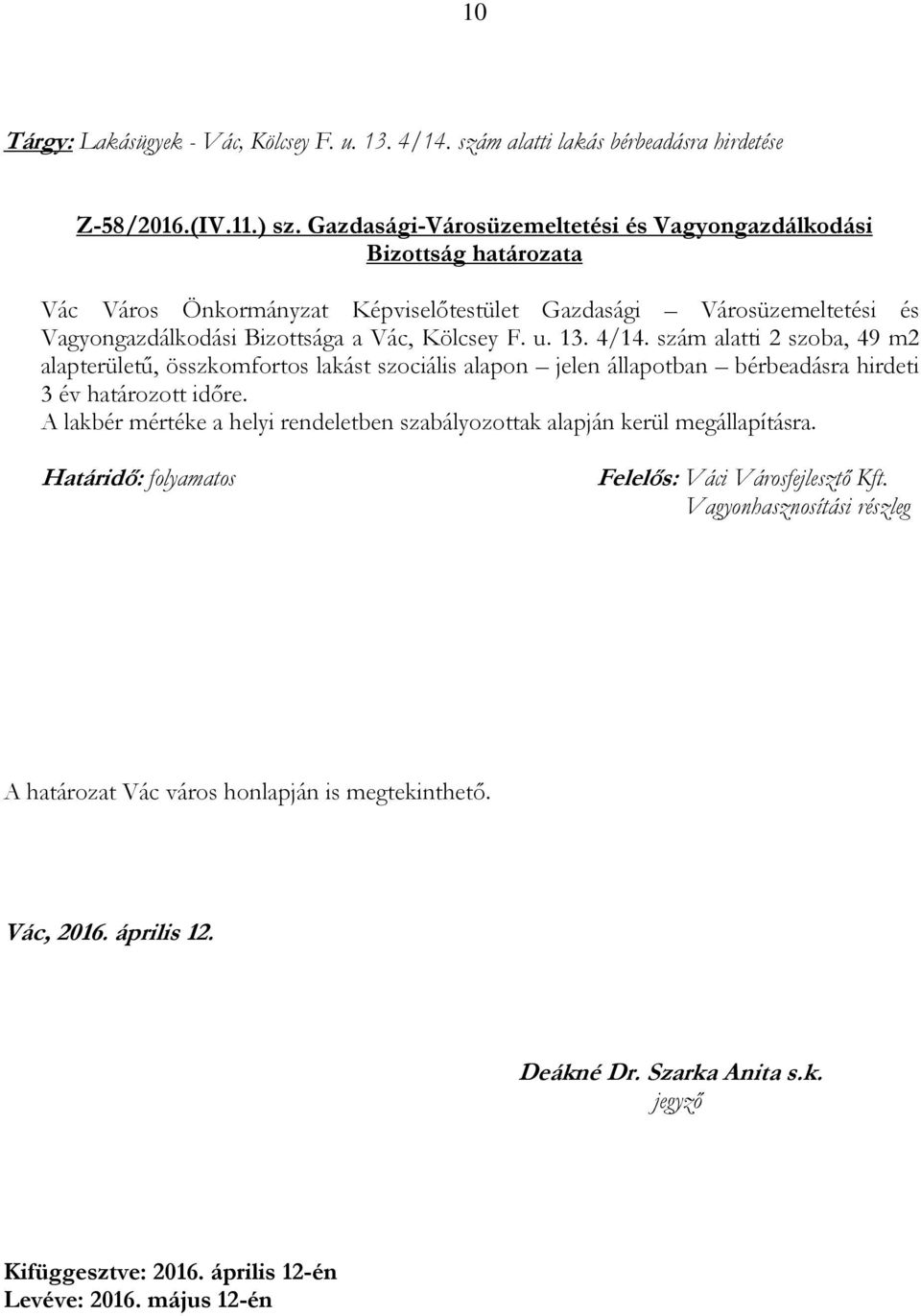 szám alatti 2 szoba, 49 m2 alapterületű, összkomfortos lakást szociális alapon jelen állapotban bérbeadásra hirdeti 3 év határozott időre.