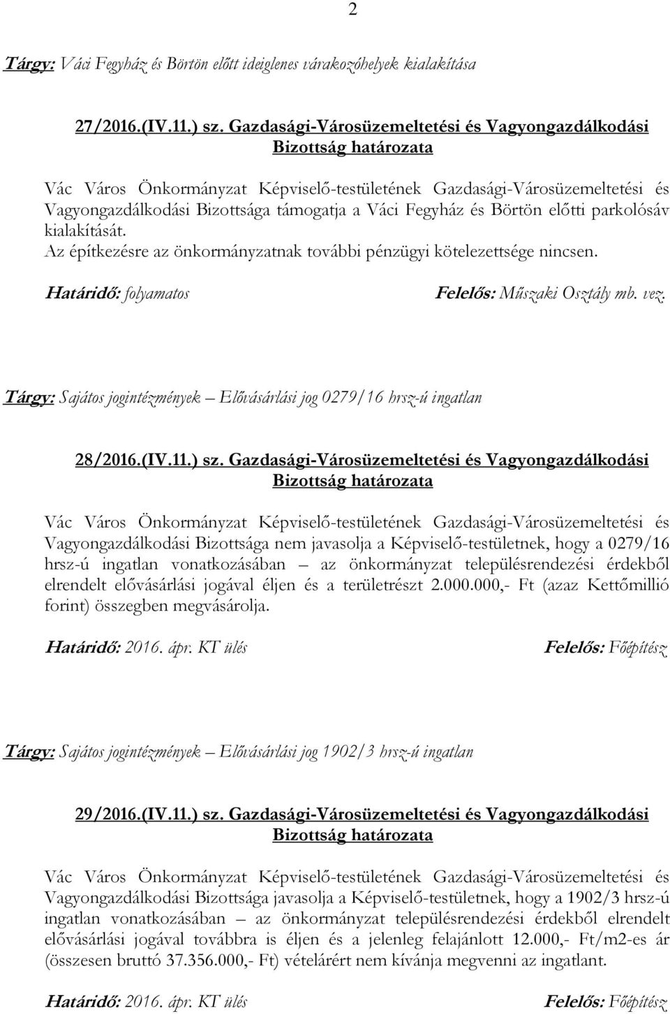 Az építkezésre az önkormányzatnak további pénzügyi kötelezettsége nincsen. Határidő: folyamatos Felelős: Műszaki Osztály mb. vez.