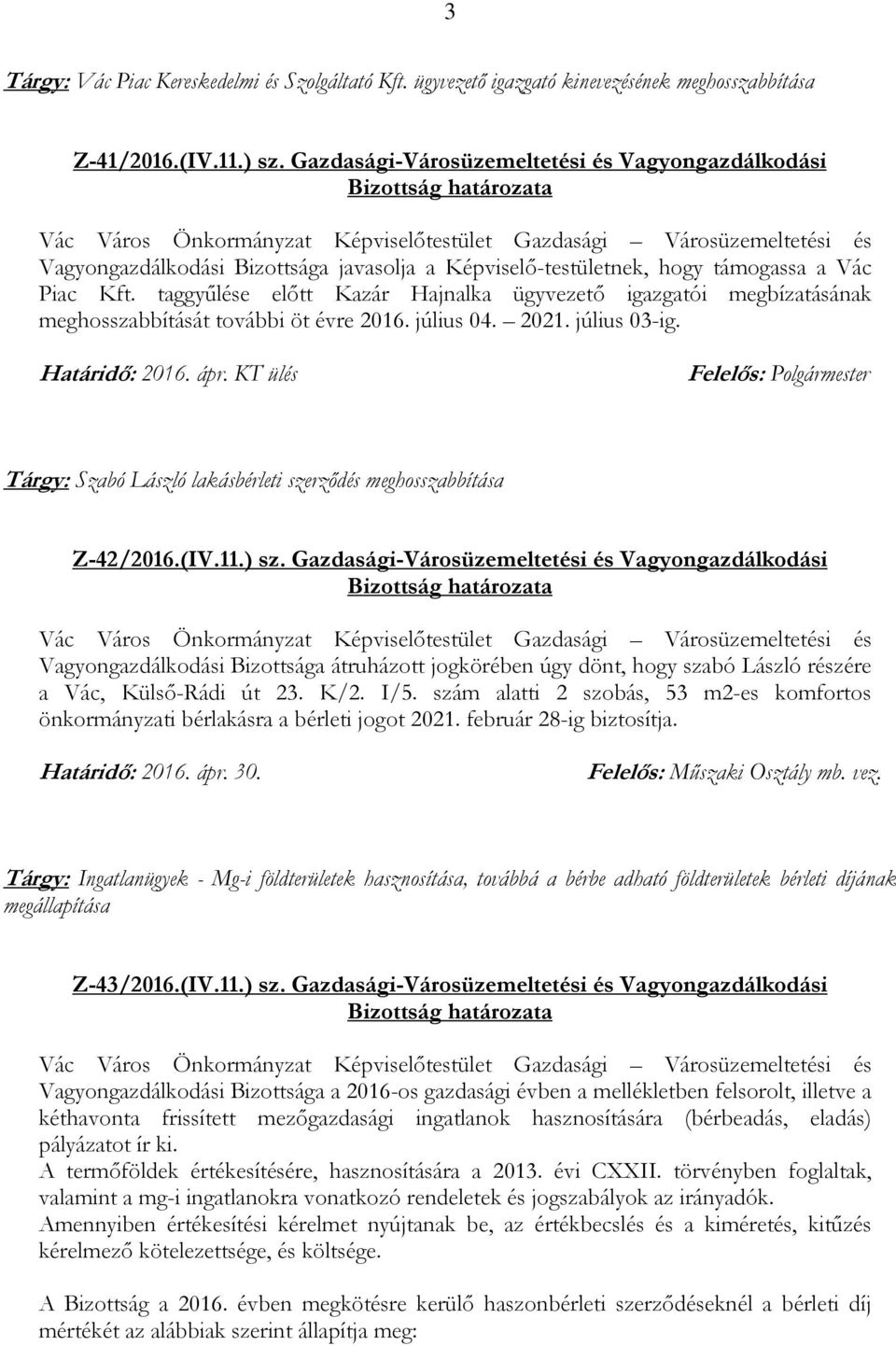 taggyűlése előtt Kazár Hajnalka ügyvezető igazgatói megbízatásának meghosszabbítását további öt évre 2016. július 04. 2021. július 03-ig.