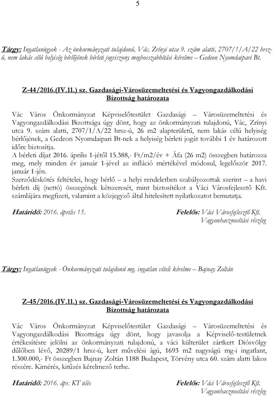 Gazdasági-Városüzemeltetési és Vagyongazdálkodási Vagyongazdálkodási Bizottsága úgy dönt, hogy az önkormányzati tulajdonú, Vác, Zrínyi utca 9.