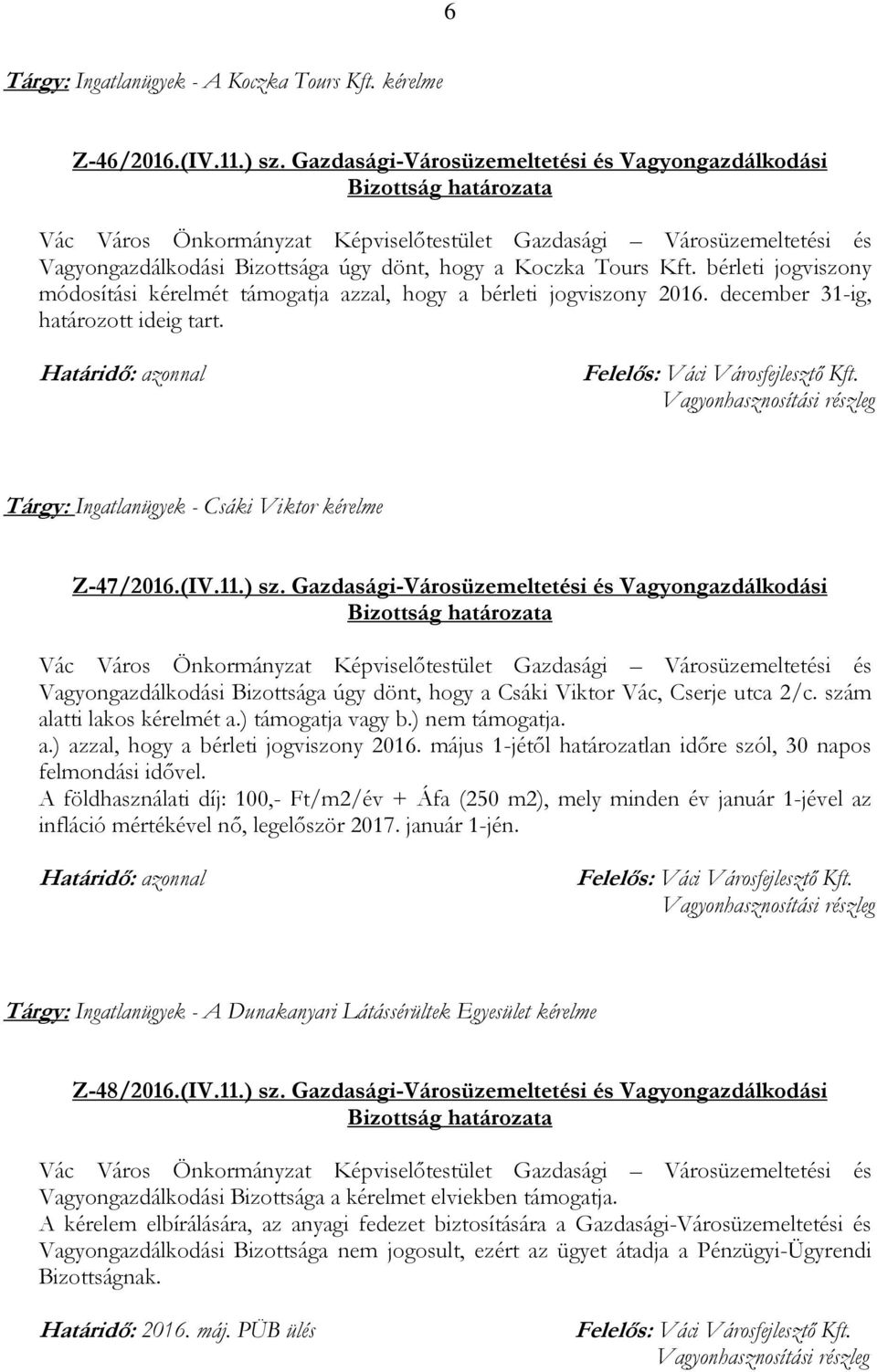 (IV.11.) sz. Gazdasági-Városüzemeltetési és Vagyongazdálkodási Vagyongazdálkodási Bizottsága úgy dönt, hogy a Csáki Viktor Vác, Cserje utca 2/c. szám alatti lakos kérelmét a.) támogatja vagy b.