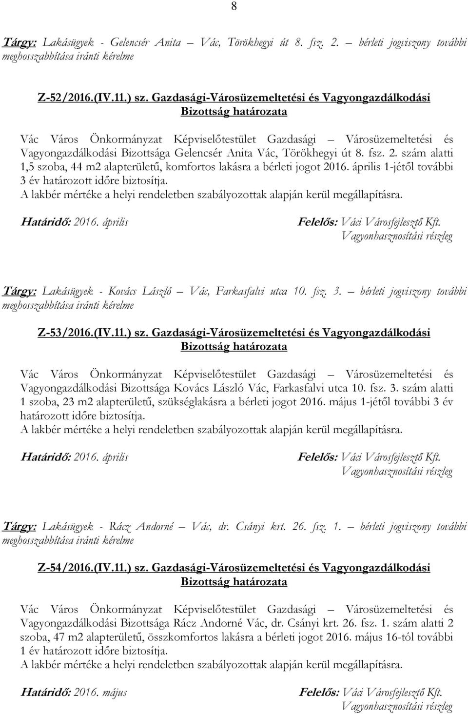 szám alatti 1,5 szoba, 44 m2 alapterületű, komfortos lakásra a bérleti jogot 2016. április 1-jétől további 3 év határozott időre biztosítja. Határidő: 2016.