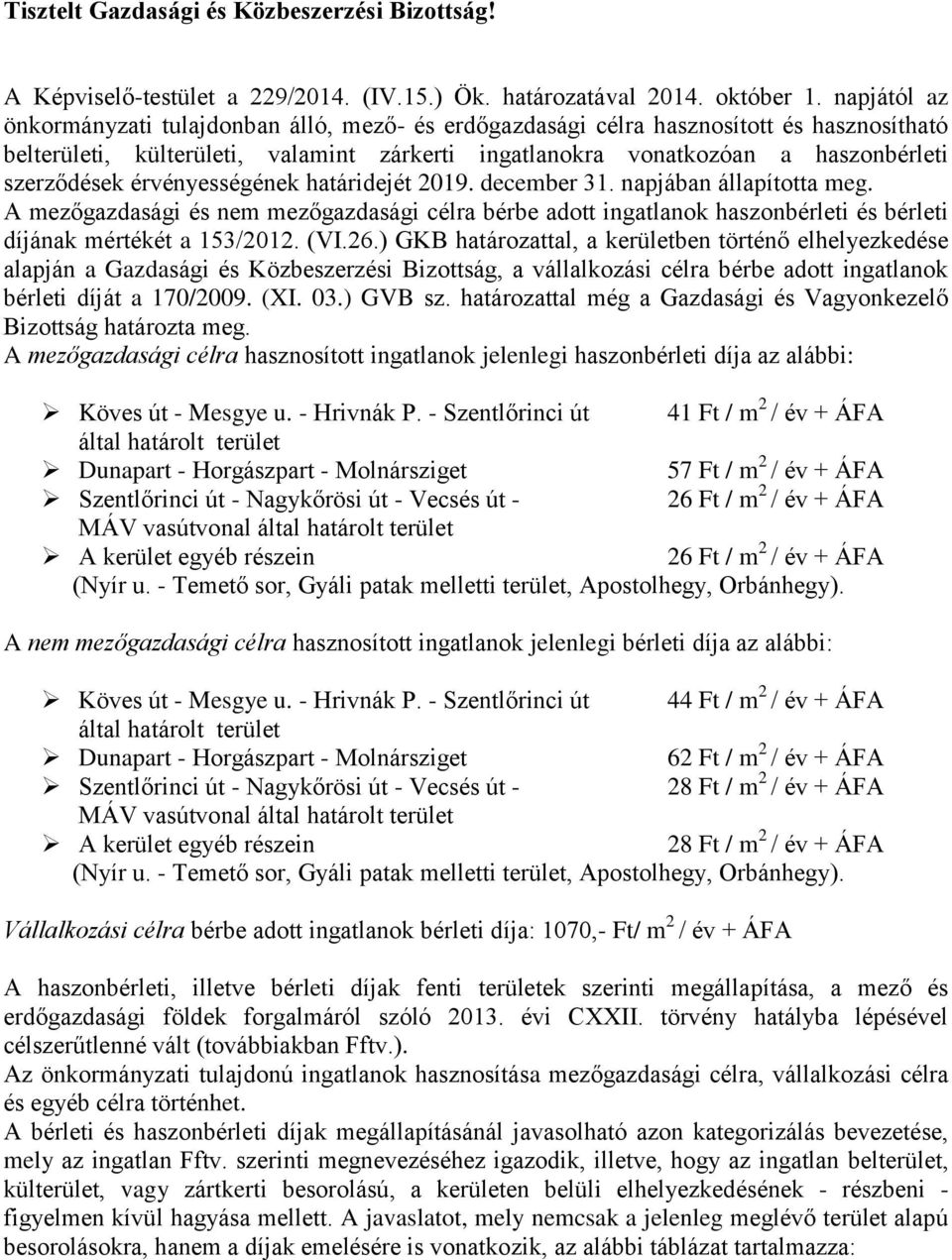 érvényességének határidejét 2019. december 31. napjában állapította meg. A mezőgazdasági és nem mezőgazdasági célra bérbe adott ingatlanok haszonbérleti és bérleti díjának mértékét a 153/2012. (VI.26.