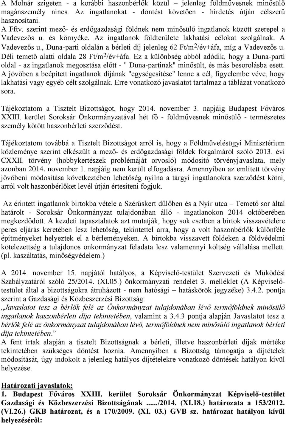 , Duna-parti oldalán a bérleti díj jelenleg 62 Ft/m 2 /év+áfa, míg a Vadevezős u. Déli temető alatti oldala 28 Ft/m 2 /év+áfa.