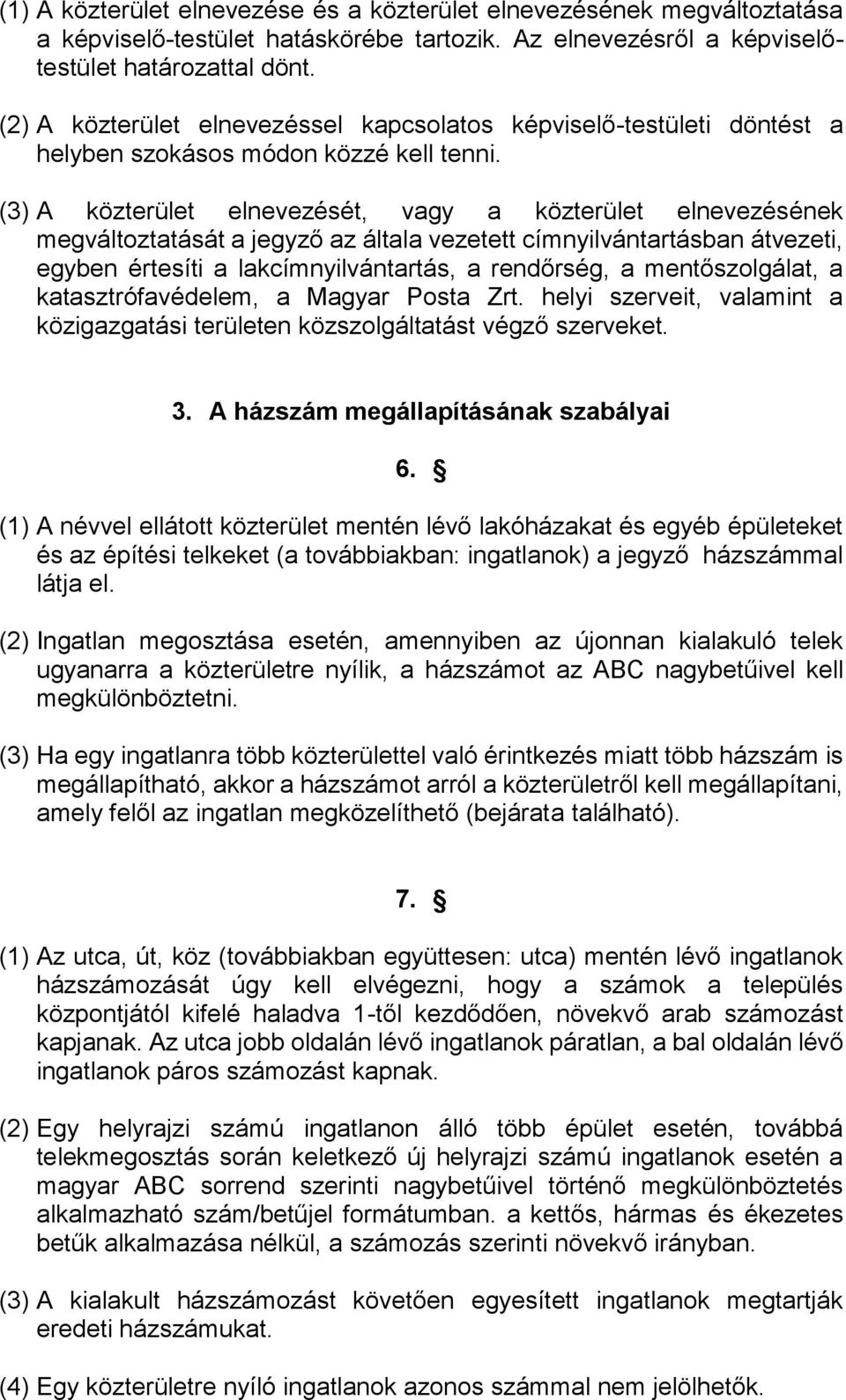 (3) A közterület elnevezését, vagy a közterület elnevezésének megváltoztatását a jegyző az általa vezetett címnyilvántartásban átvezeti, egyben értesíti a lakcímnyilvántartás, a rendőrség, a