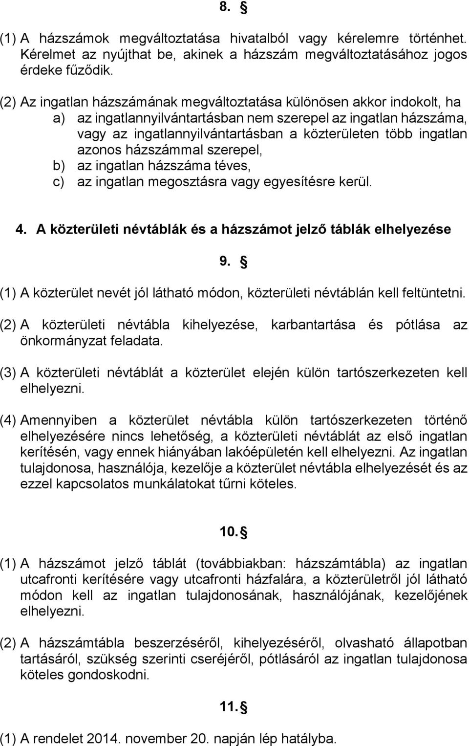 ingatlan azonos házszámmal szerepel, b) az ingatlan házszáma téves, c) az ingatlan megosztásra vagy egyesítésre kerül. 4. A közterületi névtáblák és a házszámot jelző táblák elhelyezése 9.