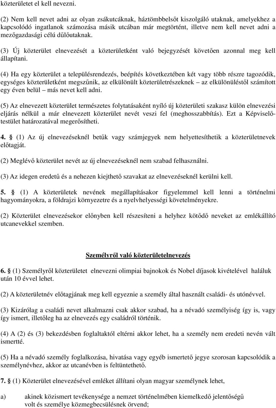 célú dűlőutaknak. (3) Új közterület elnevezését a közterületként való bejegyzését követően azonnal meg kell állapítani.